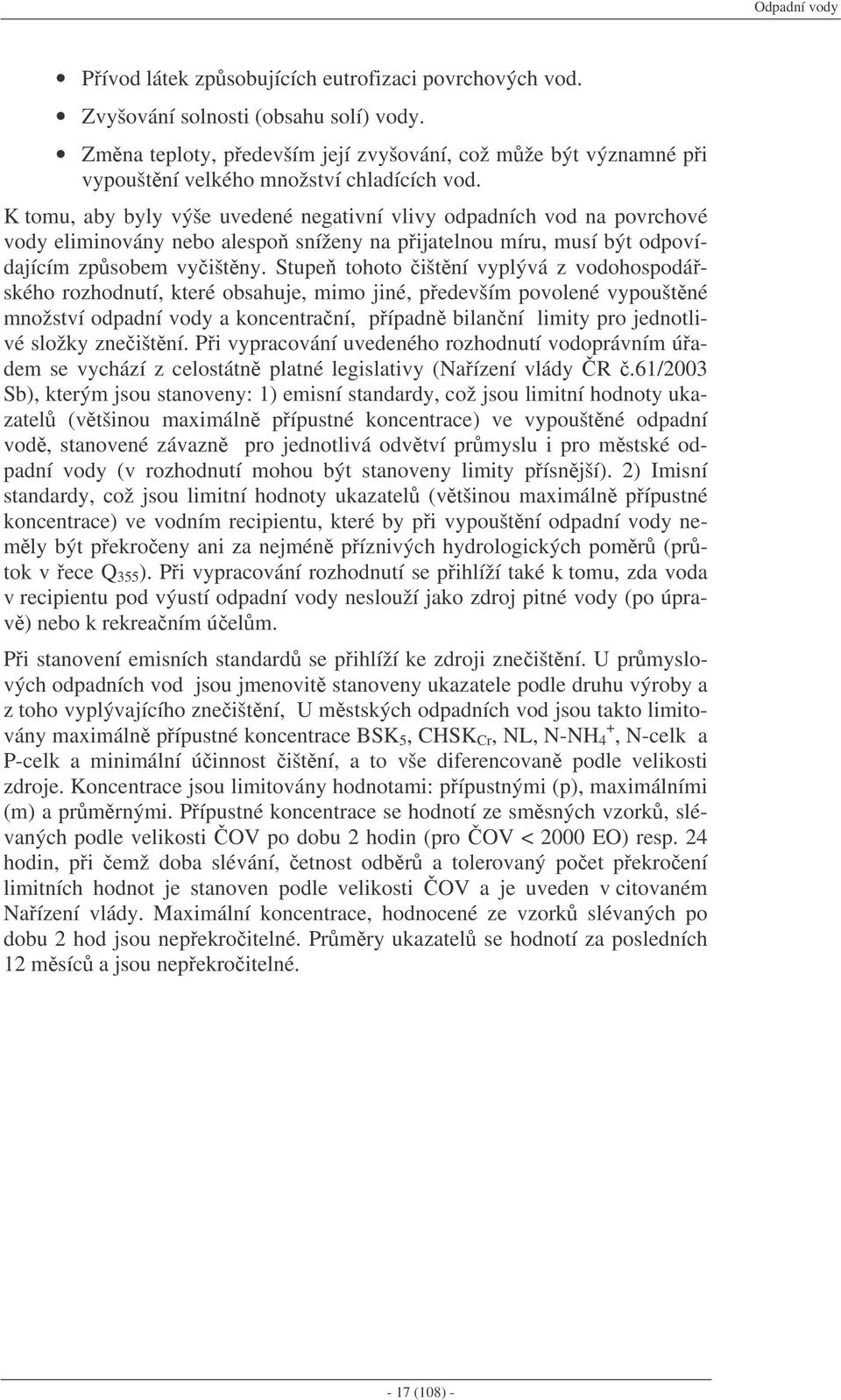 K tomu, aby byly výše uvedené negativní vlivy odpadních vod na povrchové vody eliminovány nebo alespo sníženy na pijatelnou míru, musí být odpovídajícím zpsobem vyištny.