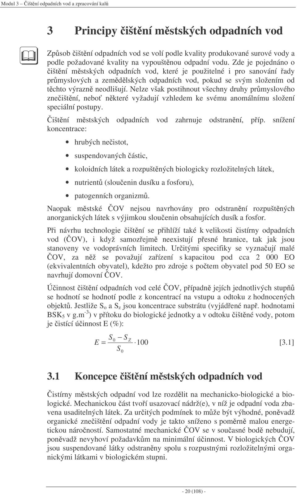 Nelze však postihnout všechny druhy prmyslového zneištní, nebo nkteré vyžadují vzhledem ke svému anomálnímu složení speciální postupy. ištní mstských odpadních vod zahrnuje odstranní, píp.