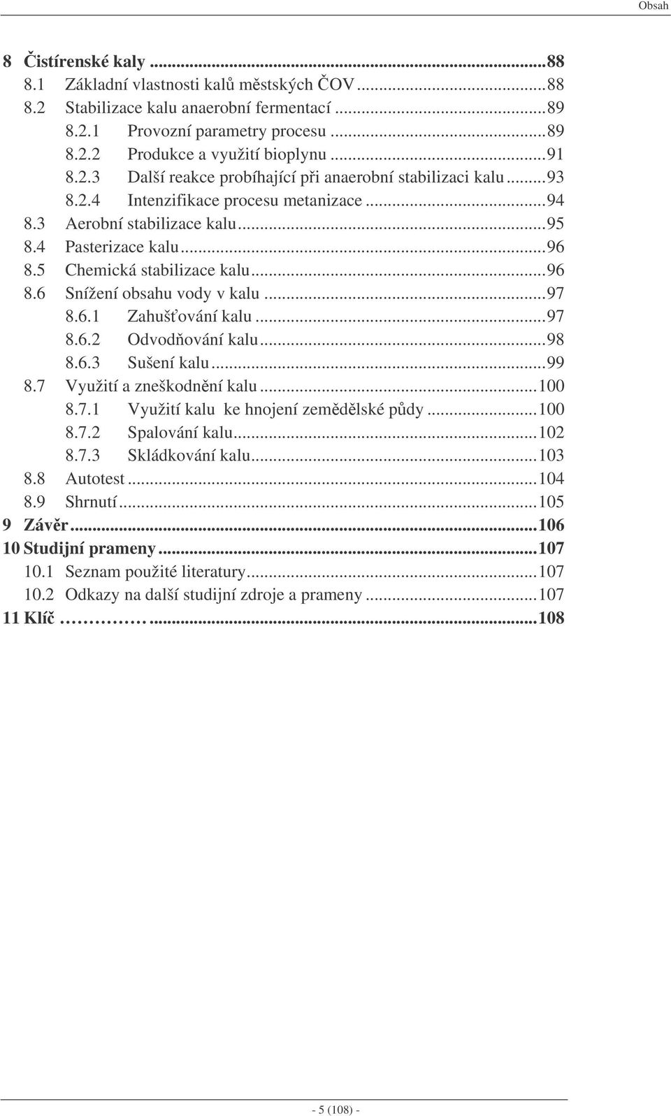 ..96 8.6 Snížení obsahu vody v kalu...97 8.6.1 Zahušování kalu...97 8.6.2 Odvodování kalu...98 8.6.3 Sušení kalu...99 8.7 Využití a zneškodnní kalu...100 8.7.1 Využití kalu ke hnojení zemdlské pdy.