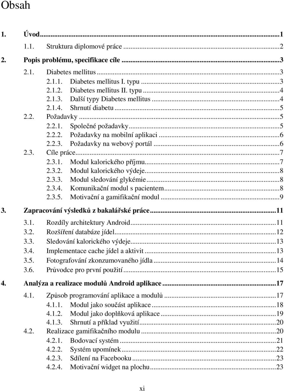 ..7 2.3.2. Modul kalorického výdeje...8 2.3.3. Modul sledování glykémie...8 2.3.4. Komunikační modul s pacientem...8 2.3.5. Motivační a gamifikační modul...9 3.