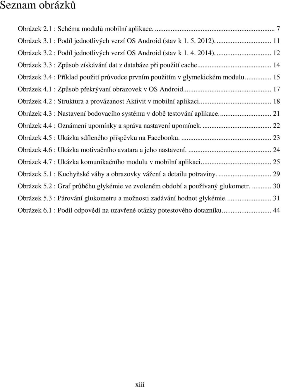 4 : Příklad použití průvodce prvním použitím v glymekickém modulu... 15 Obrázek 4.1 : Způsob překrývaní obrazovek v OS Android... 17 Obrázek 4.2 : Struktura a provázanost Aktivit v mobilní aplikaci.