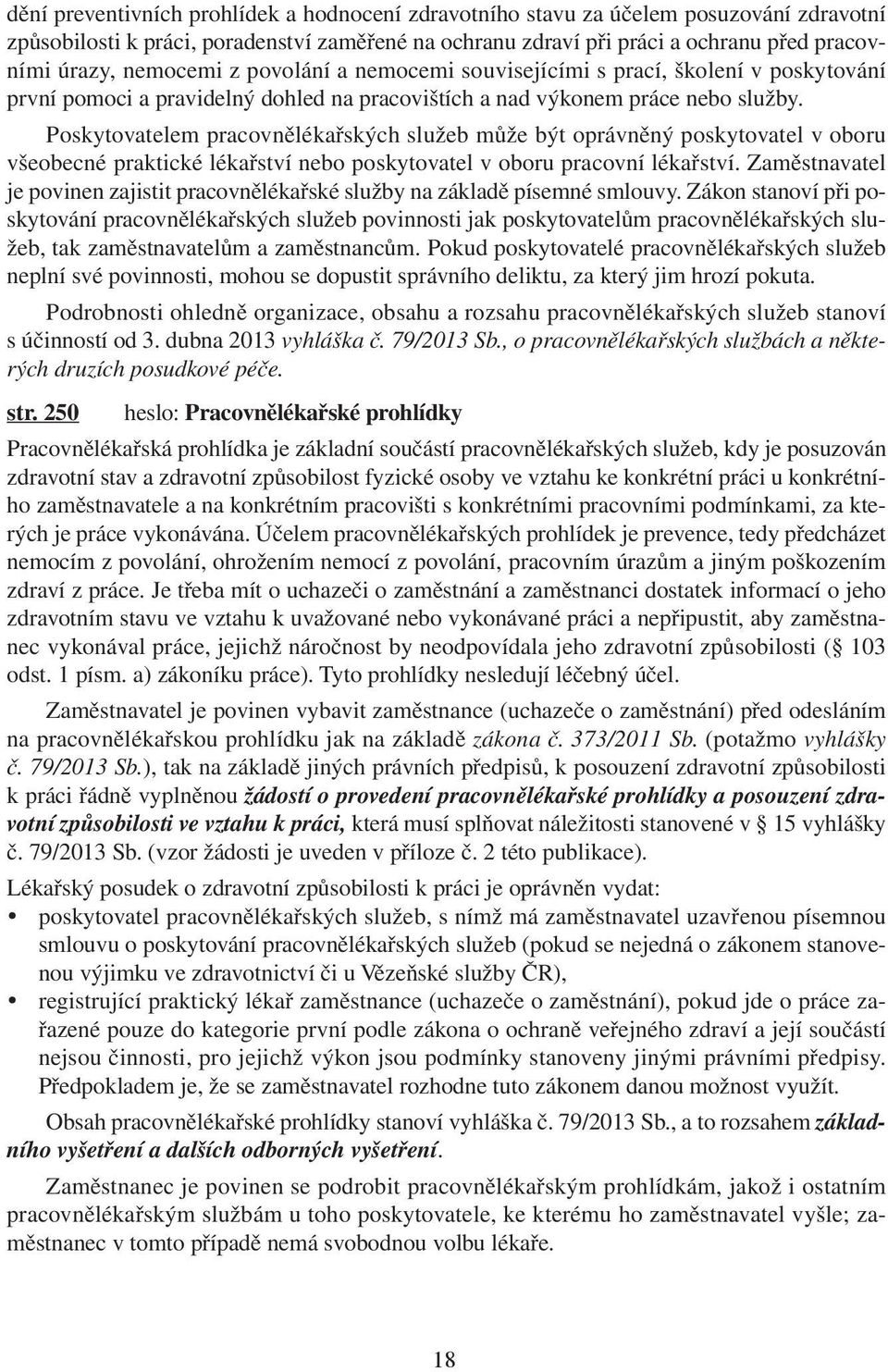 Poskytovatelem pracovnělékařských služeb může být oprávněný poskytovatel v oboru všeobecné praktické lékařství nebo poskytovatel v oboru pracovní lékařství.