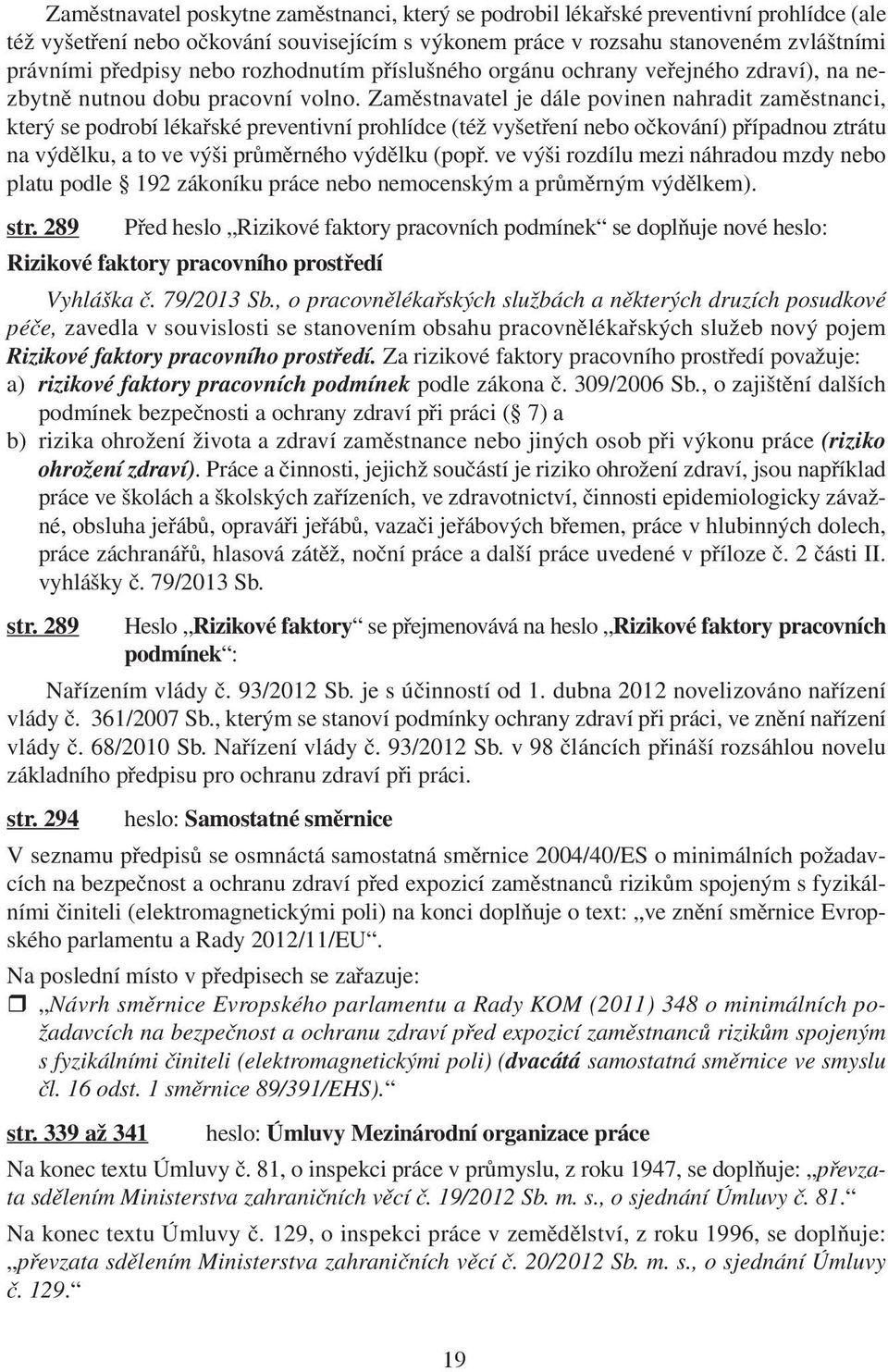 Zaměstnavatel je dále povinen nahradit zaměstnanci, který se podrobí lékařské preventivní prohlídce (též vyšetření nebo očkování) případnou ztrátu na výdělku, a to ve výši průměrného výdělku (popř.