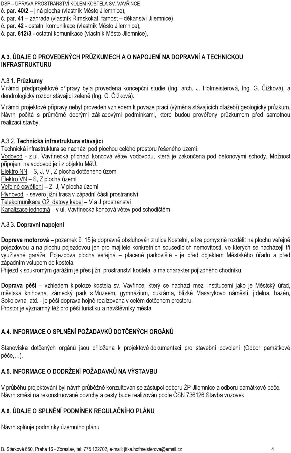 Hofmeisterová, Ing. G. Čížková), a dendrologický rozbor stávající zeleně (Ing. G. Čížková). V rámci projektové přípravy nebyl proveden vzhledem k povaze prací (výměna stávajících dlažebí) geologický průzkum.