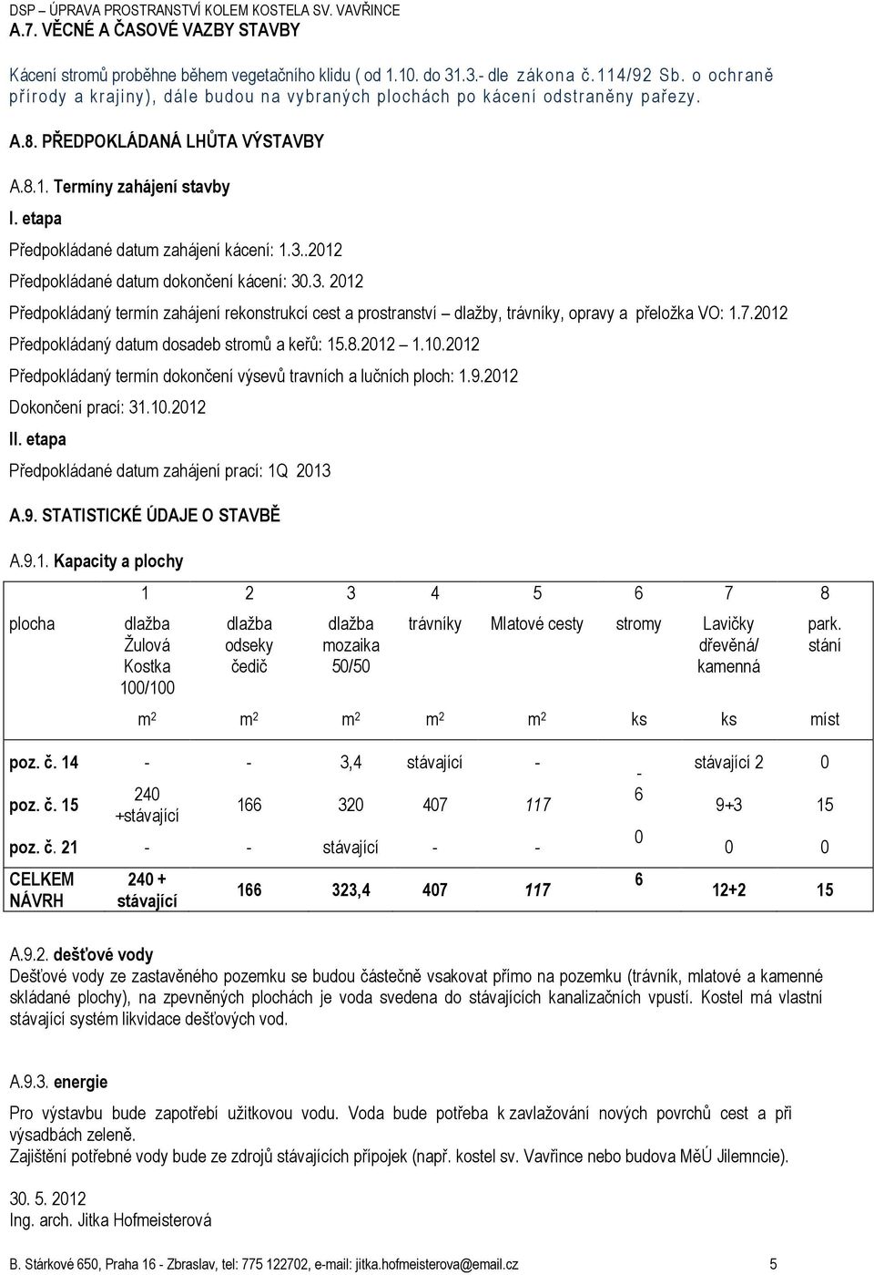 etapa Předpokládané datum zahájení kácení: 1.3..2012 Předpokládané datum dokončení kácení: 30.3. 2012 Předpokládaný termín zahájení rekonstrukcí cest a prostranství dlažby, trávníky, opravy a přeložka VO: 1.