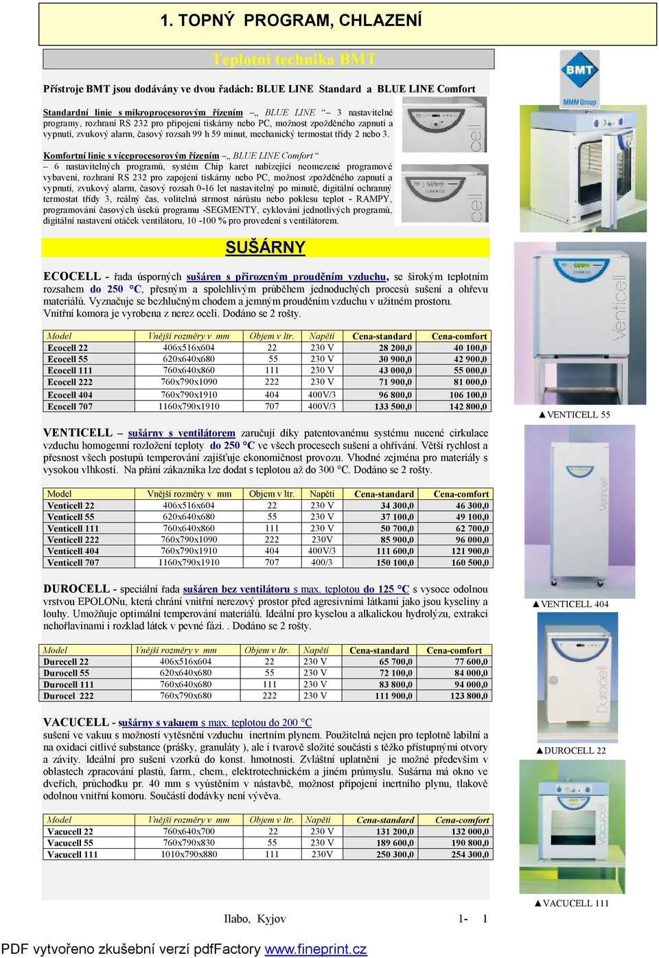 Komfortní linie s víceprocesorovým řízením BLUE LINE Comfort 6 nastavitelných programů, systém Chip karet nabízející neomezené programové vybavení, rozhraní RS 232 pro zapojení tiskárny nebo PC,