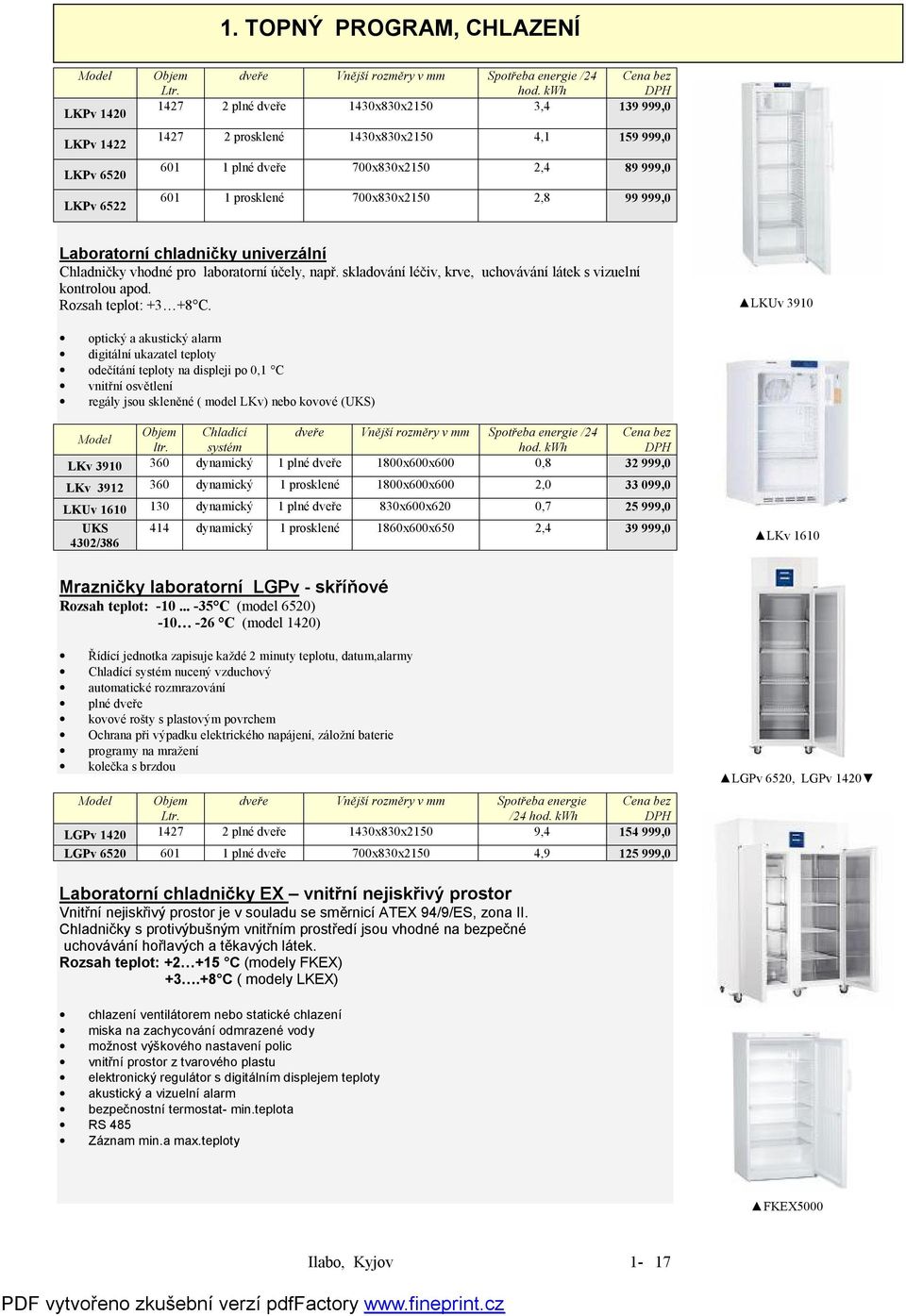 Laboratorní chladničky univerzální Chladničky vhodné pro laboratorní účely, např. skladování léčiv, krve, uchovávání látek s vizuelní kontrolou apod. Rozsah teplot: +3 +8 C.