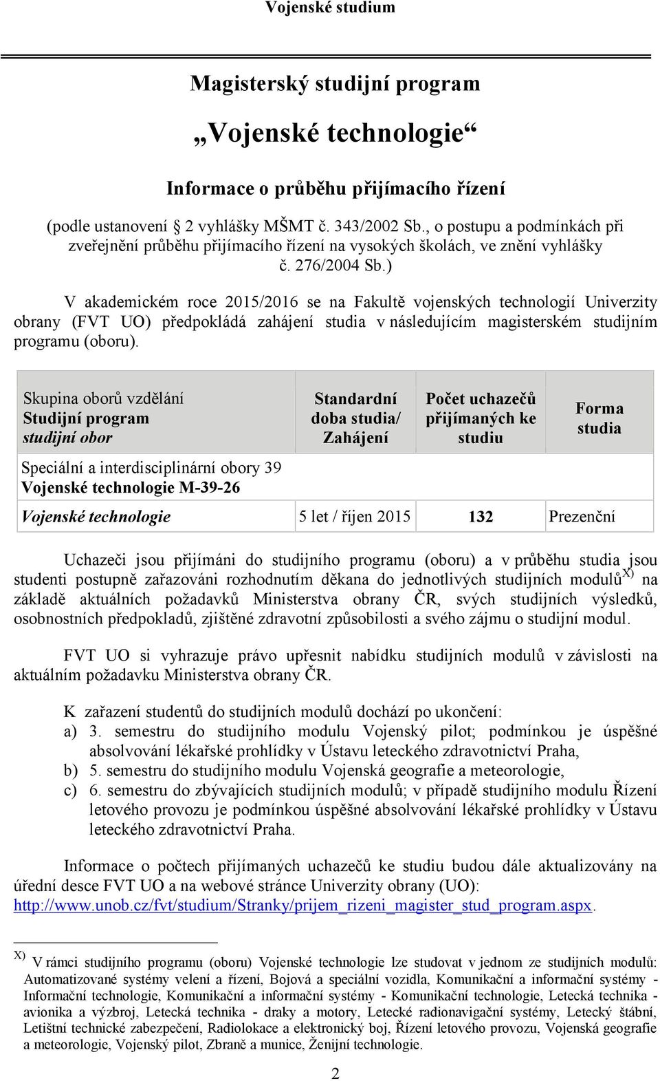 ) V akademickém roce 2015/2016 se na Fakultě vojenských technologií Univerzity obrany (FVT UO) předpokládá zahájení studia v následujícím magisterském studijním programu (oboru).