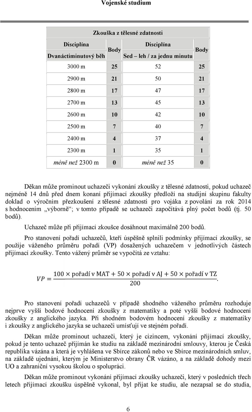 předloží na studijní skupinu fakulty doklad o výročním přezkoušení z tělesné zdatnosti pro vojáka z povolání za rok 2014 s hodnocením výborně ; v tomto případě se uchazeči započítává plný počet bodů