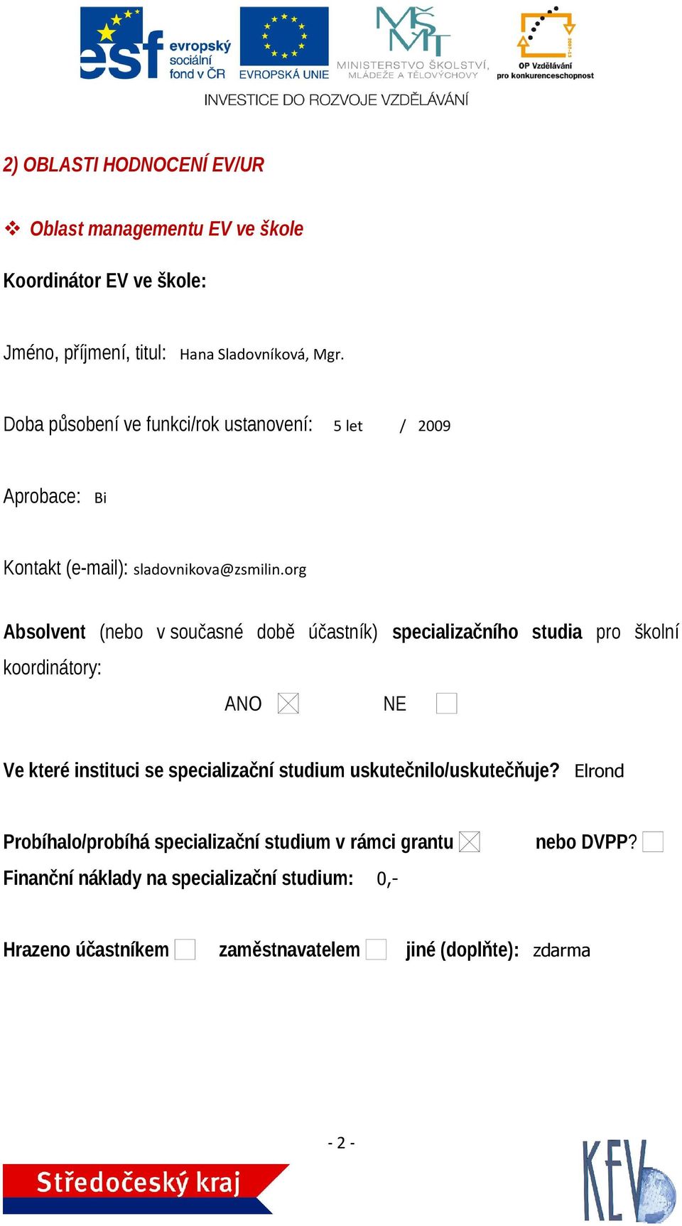 org Absolvent (nebo v současné době účastník) specializačního studia pro školní koordinátory: ANO NE Ve které instituci se specializační studium