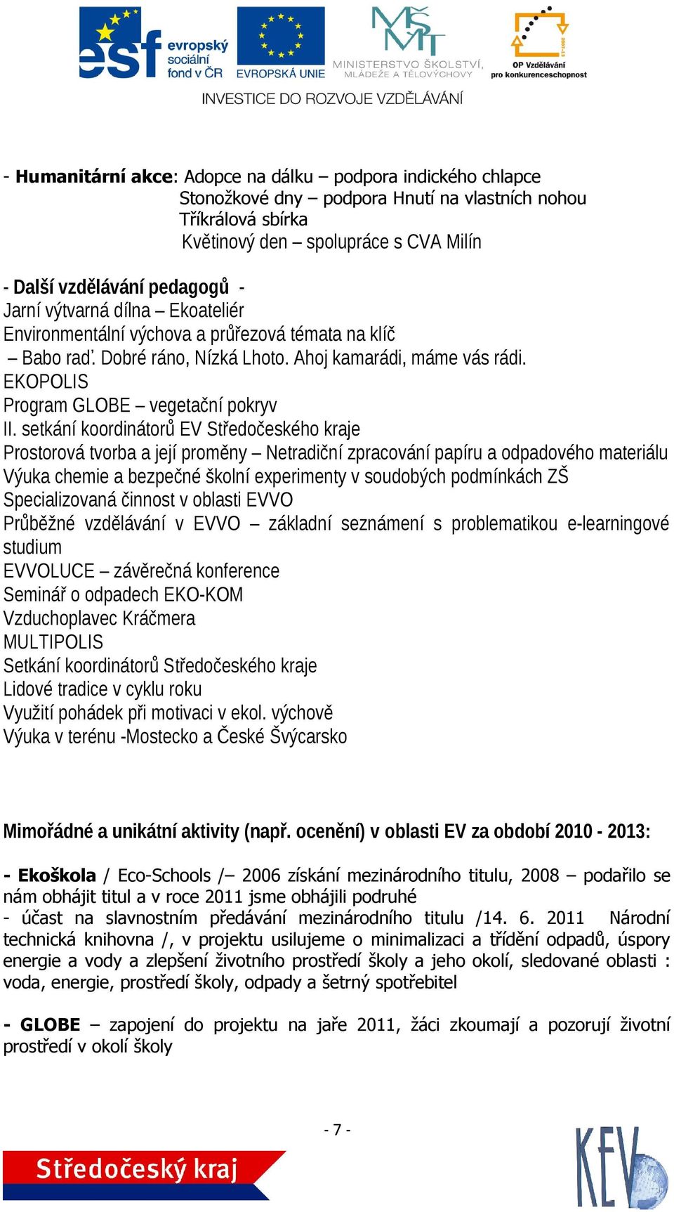 setkání koordinátorů EV Středočeského kraje Prostorová tvorba a její proměny Netradiční zpracování papíru a odpadového materiálu Výuka chemie a bezpečné školní experimenty v soudobých podmínkách ZŠ