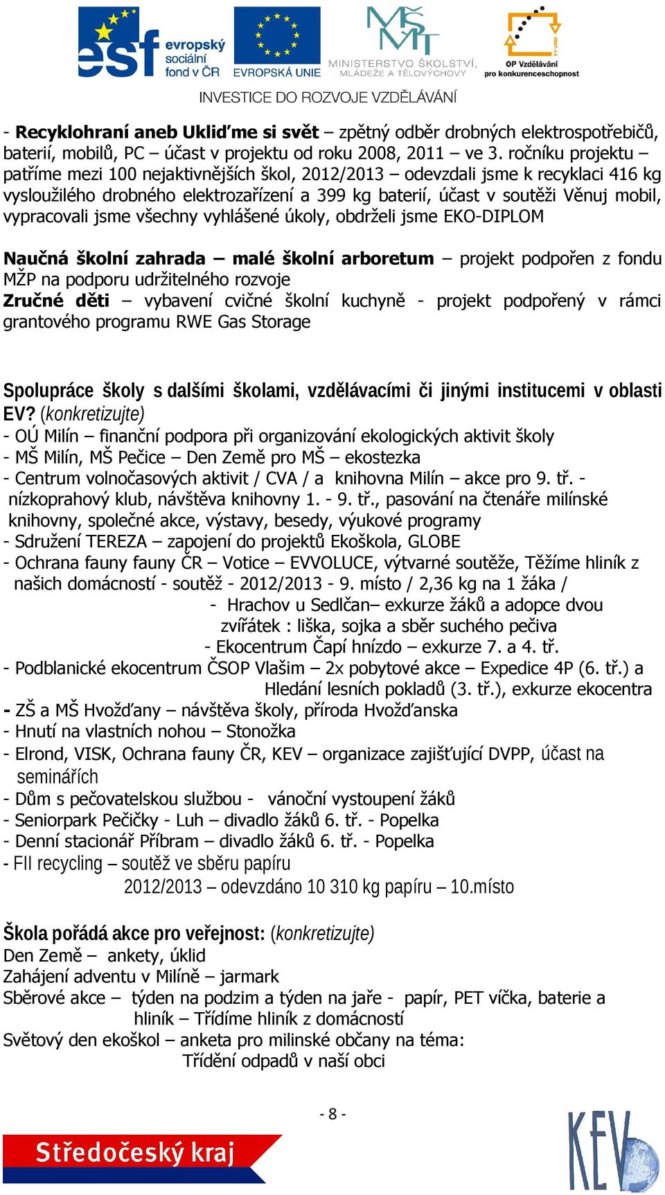 jsme všechny vyhlášené úkoly, obdrželi jsme EKO-DIPLOM Naučná školní zahrada malé školní arboretum projekt podpořen z fondu MŽP na podporu udržitelného rozvoje Zručné děti vybavení cvičné školní