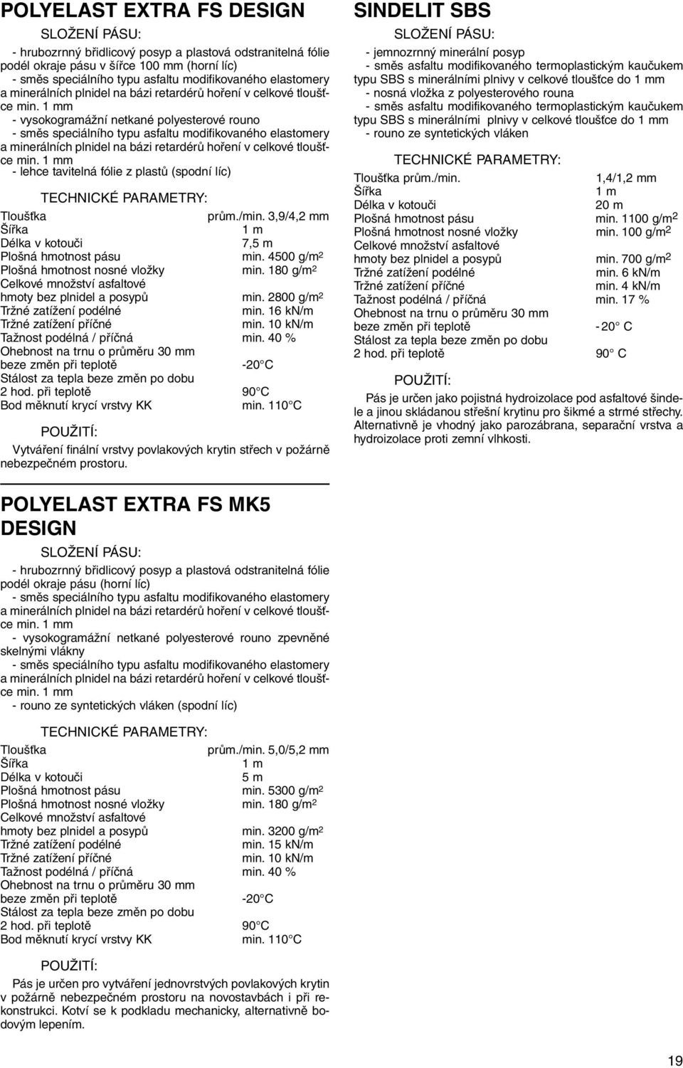 m - vysokogramážní netkané polyesterové rouno - směs speciálního typu asfaltu modifikovaného elastomery a  m - lehce tavitelná fólie z plastů (spodní líc) prům./min.