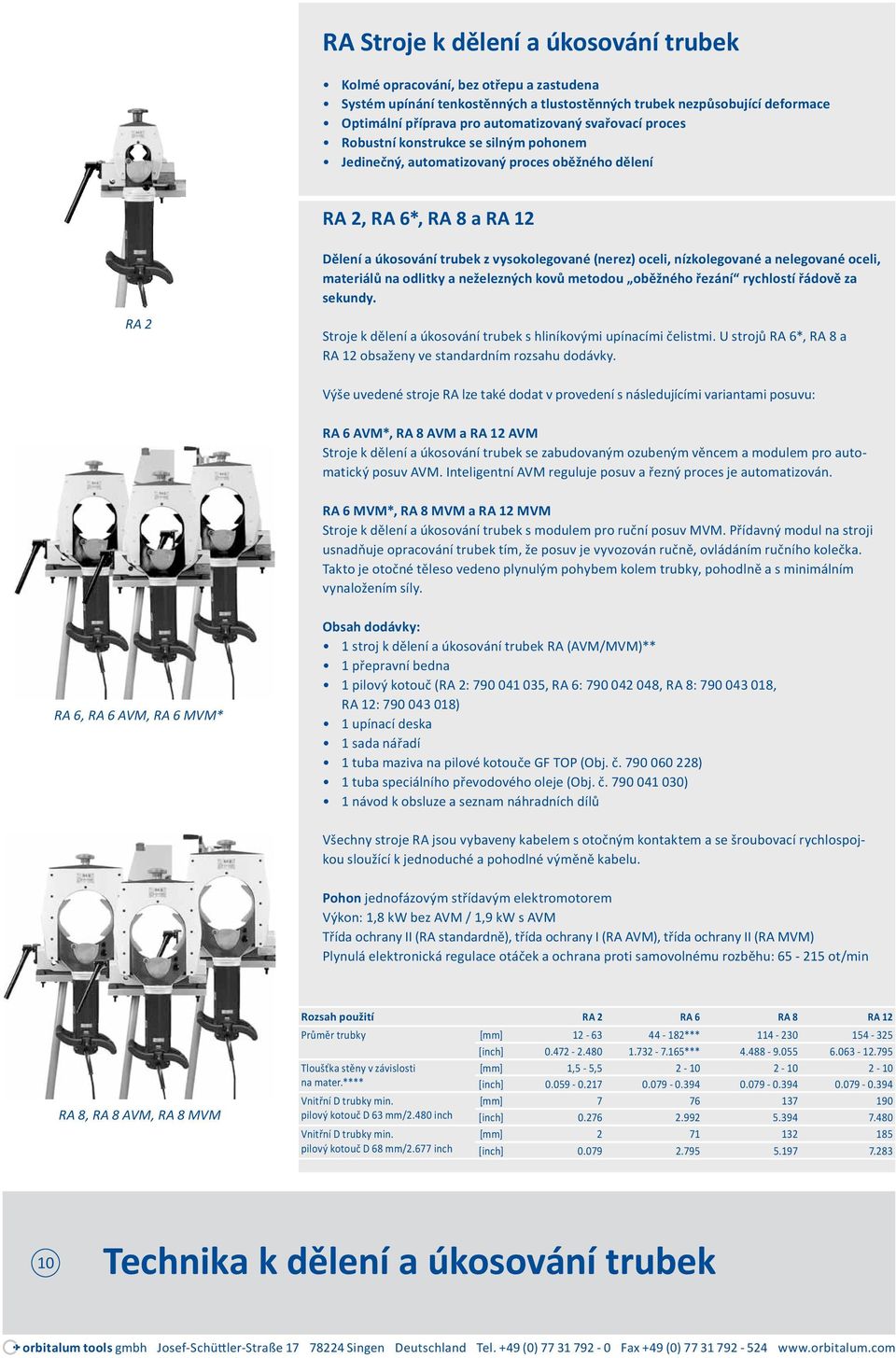nízkolegované a nelegované oceli, materiálů na odlitky a neželezných kovů metodou oběžného řezání rychlostí řádově za sekundy. RA 2 Stroje k dělení a úkosování trubek s hliníkovými upínacími čelistmi.