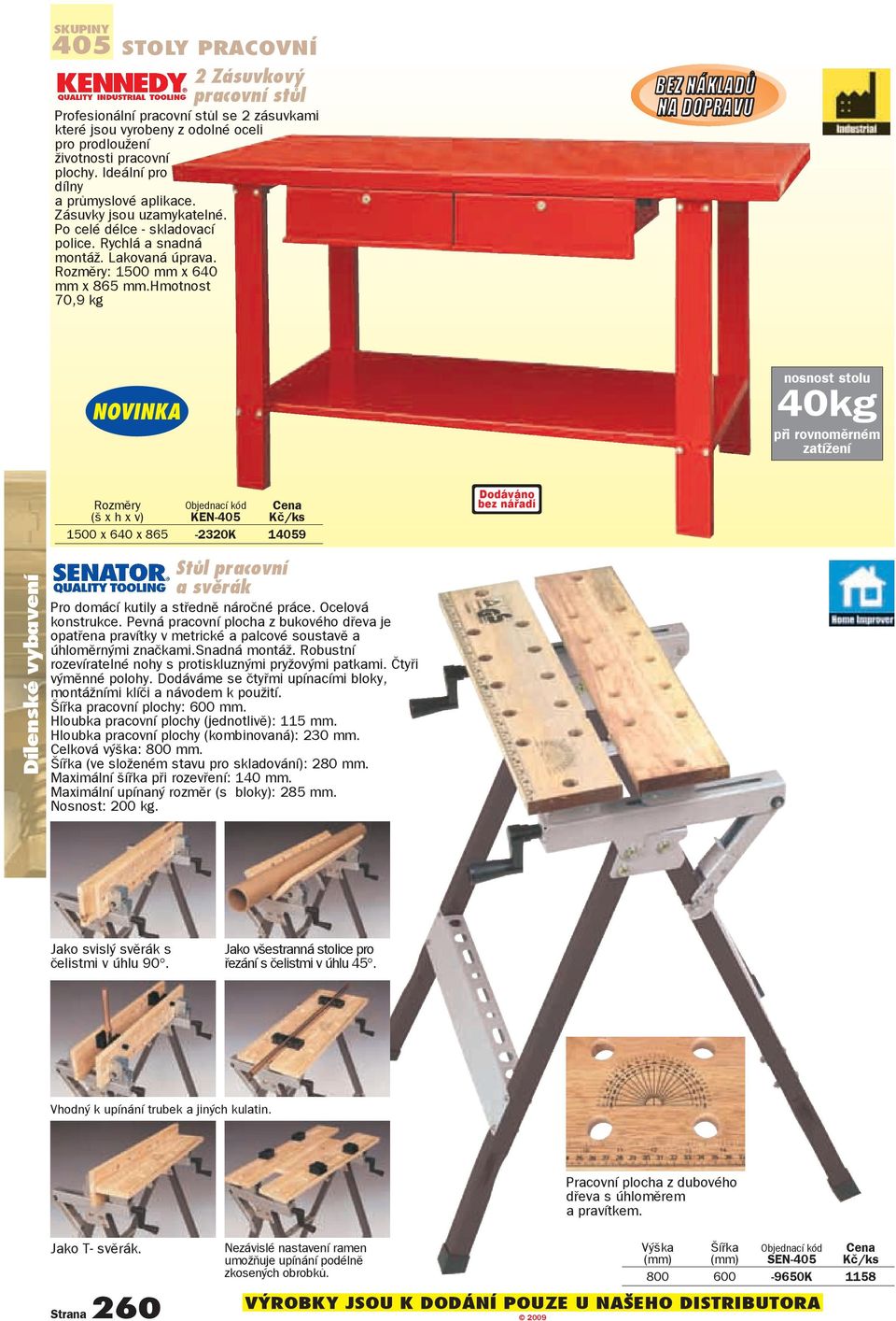 70,9 kg BEZ NÁKLADŮ NA DOPRAVU NOVINKA nosnost stolu 40kg při rovnoměrném zatížení Rozměry (š x h x v) KEN-405 Kč/ks 1500 x 640 x 865-2320K 14059 Dodáváno beznářadí Stùl pracovní a svìrák Pro domácí