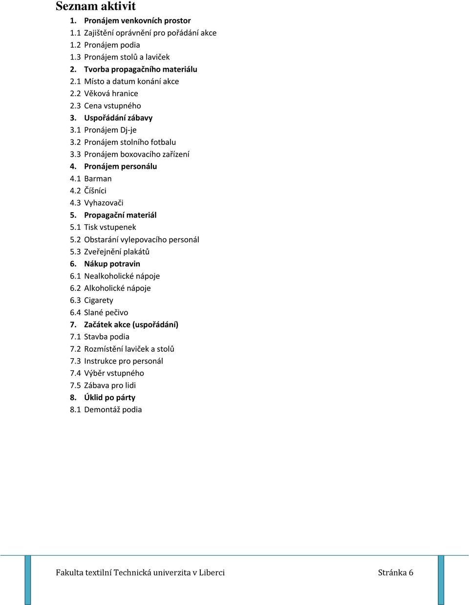 2 Obstarání vylepovacího personál 5.3 Zveřejnění plakátů 6. Nákup potravin 6.1 Nealkoholické nápoje 6.2 Alkoholické nápoje 6.3 Cigarety 6.4 Slané pečivo 7. Začátek akce (uspořádání) 7.