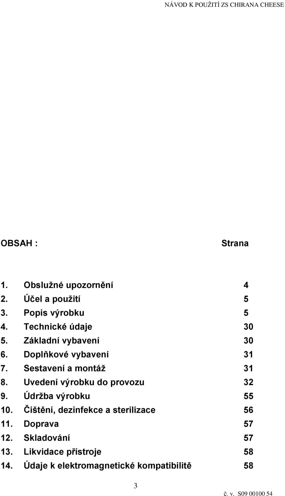 Uvedení výrobku do provozu 32 9. Údržba výrobku 55 10. Čištění, dezinfekce a sterilizace 56 11.