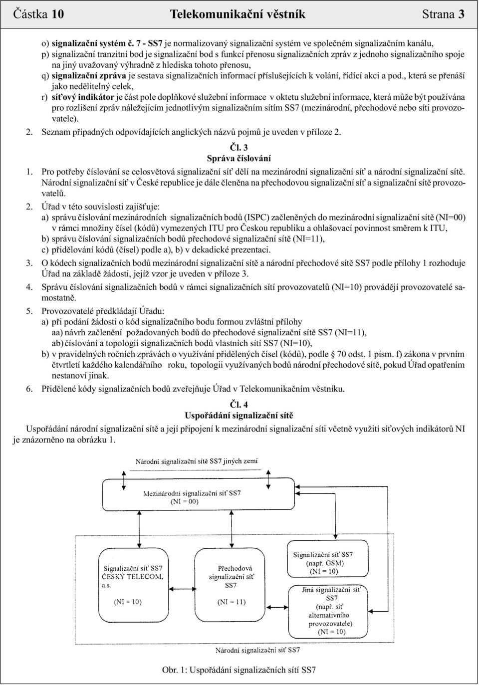 na jiný uvažovaný výhradnì z hlediska tohoto pøenosu, q) signalizaèní zpráva je sestava signalizaèních informací pøíslušejících k volání, øídící akci a pod.