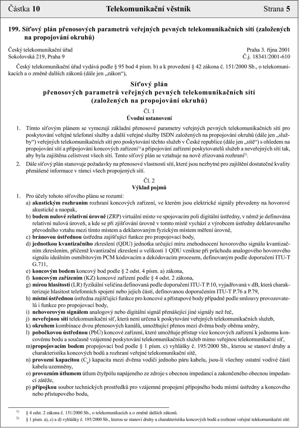 , o telekomunikacích a o zmìnì dalších zákonù (dále jen zákon ), Sí ový plán pøenosových parametrù veøejných pevných telekomunikaèních sítí (založených na propojování okruhù) Èl.