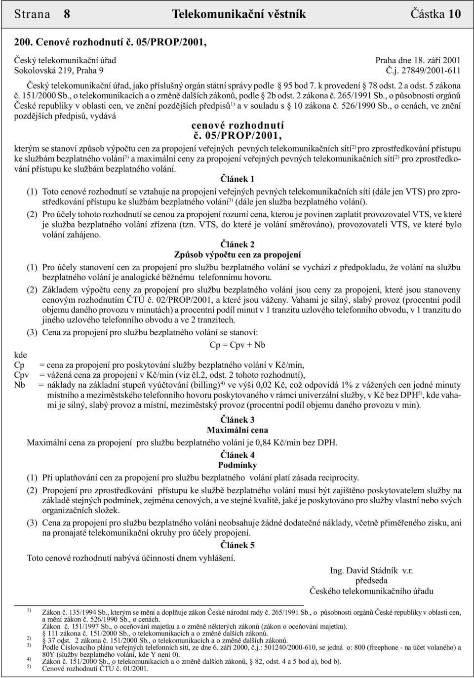 , o telekomunikacích a o zmìnì dalších zákonù, podle 2b odst. 2 zákona è. 265/1991 Sb., o pùsobnosti orgánù Èeské republiky v oblasti cen, ve znìní pozdìjších pøedpisù 1) a v souladu s 10 zákona è.
