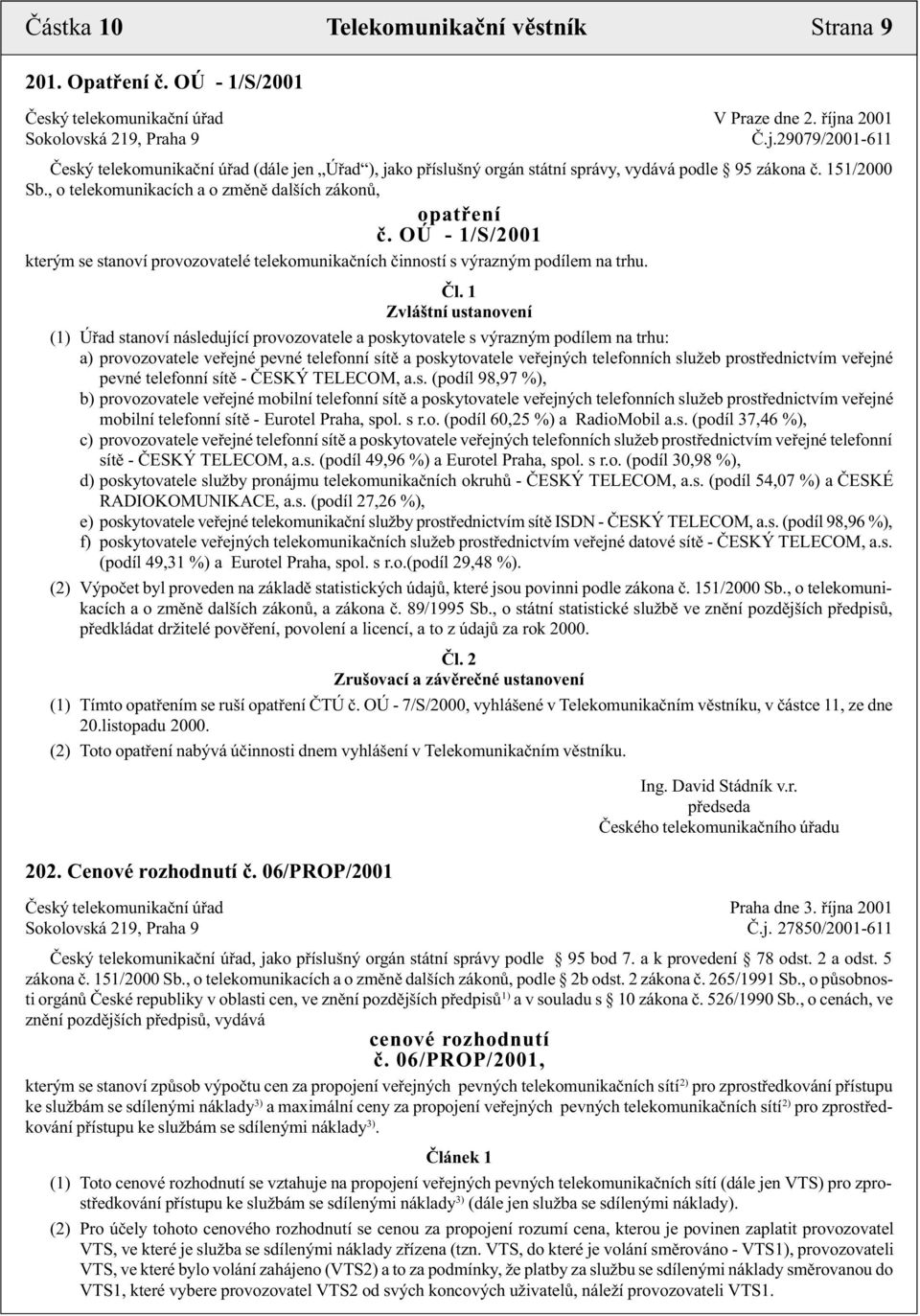 , o telekomunikacích a o zmìnì dalších zákonù, opatøení è. OÚ - 1/S/2001 kterým se stanoví provozovatelé telekomunikaèních èinností s výrazným podílem na trhu. Èl.