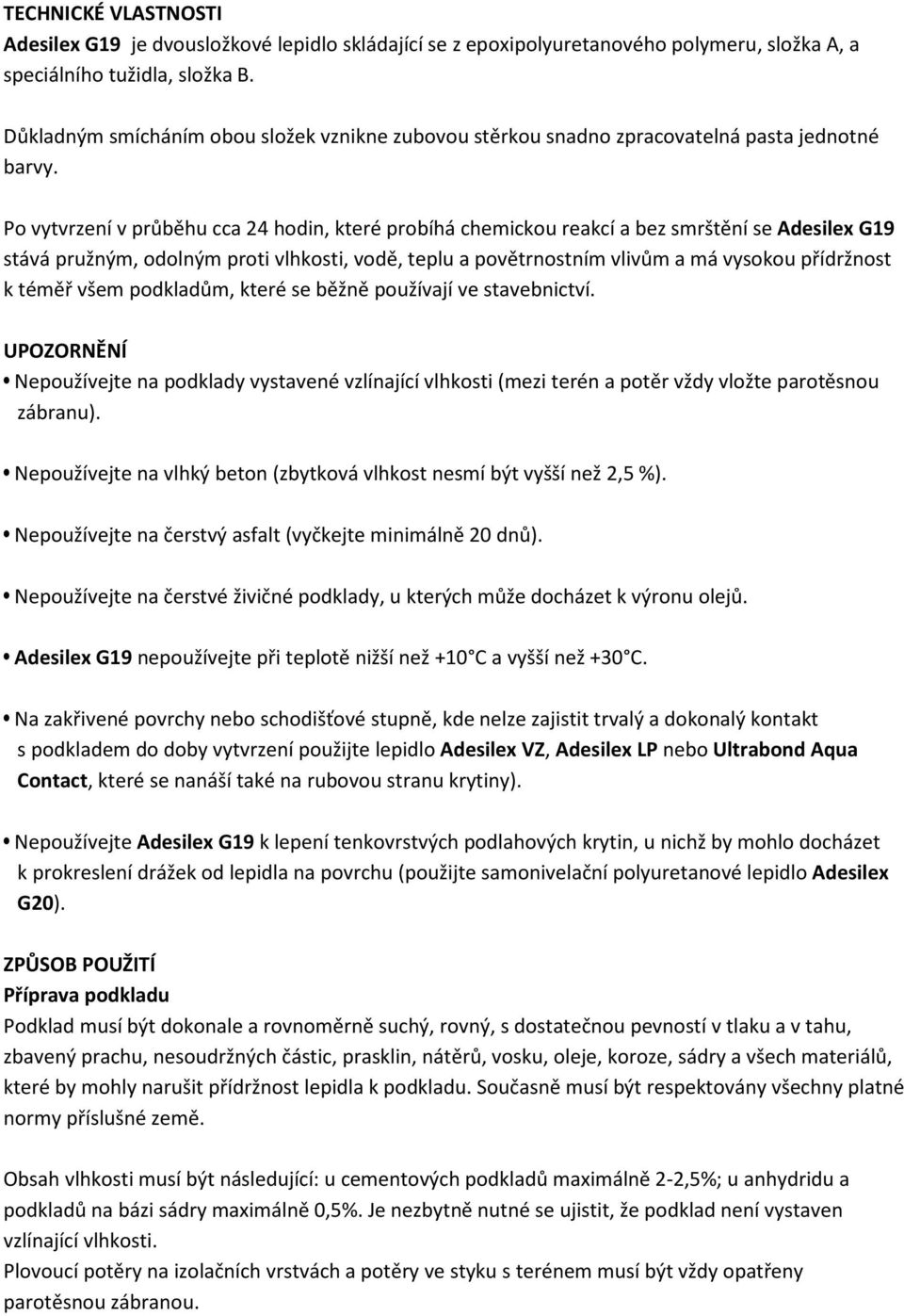 Po vytvrzení v průběhu cca 24 hodin, které probíhá chemickou reakcí a bez smrštění se Adesilex G19 stává pružným, odolným proti vlhkosti, vodě, teplu a povětrnostním vlivům a má vysokou přídržnost k