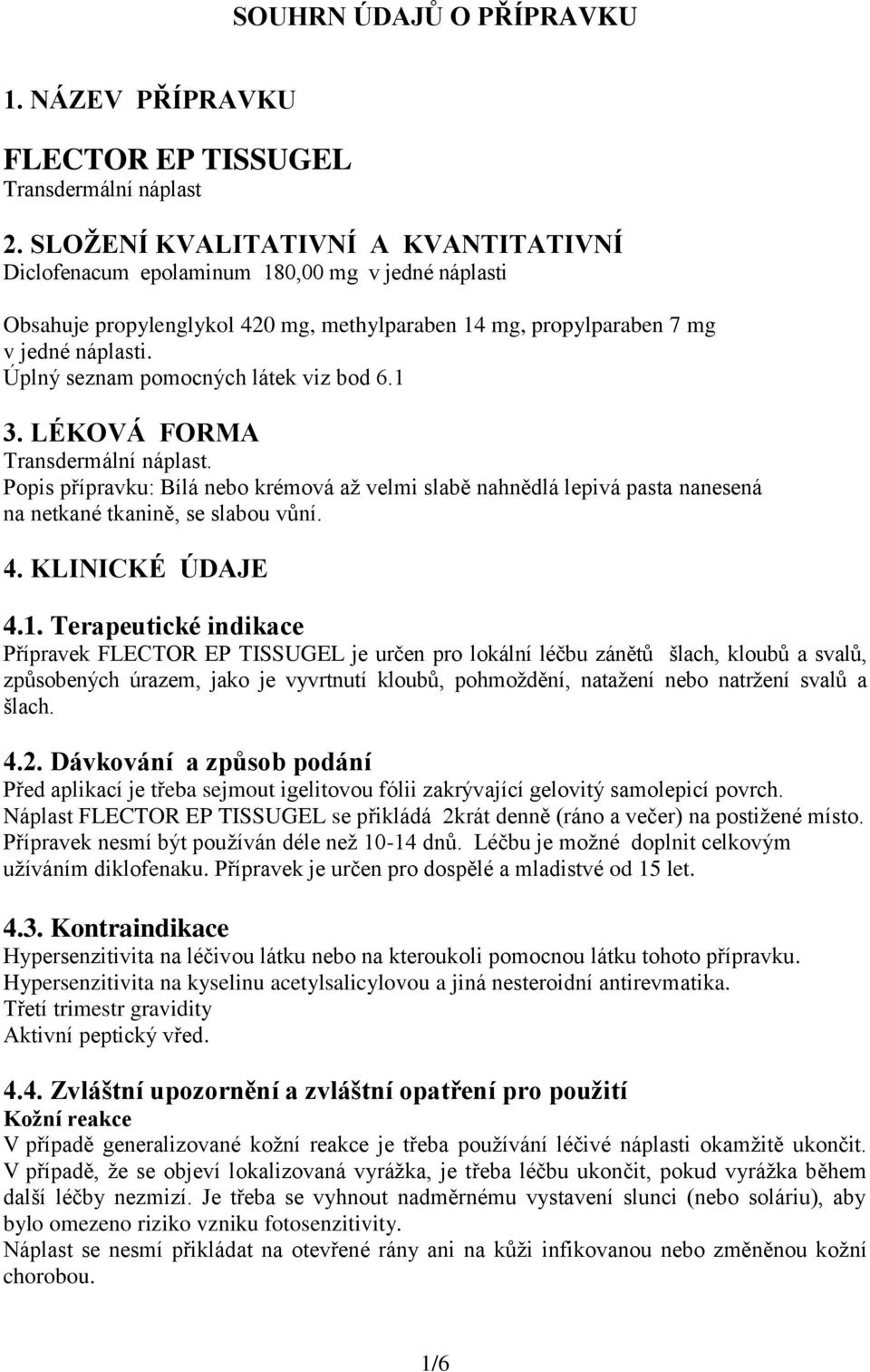 Úplný seznam pomocných látek viz bod 6.1 3. LÉKOVÁ FORMA Transdermální náplast. Popis přípravku: Bílá nebo krémová až velmi slabě nahnědlá lepivá pasta nanesená na netkané tkanině, se slabou vůní. 4.