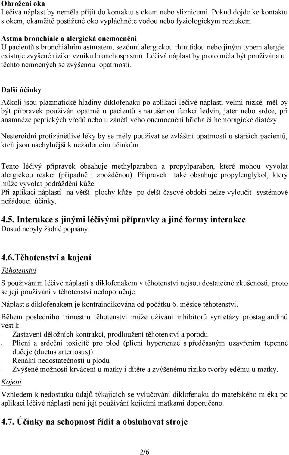 Léčivá náplast by proto měla být používána u těchto nemocných se zvýšenou opatrností.