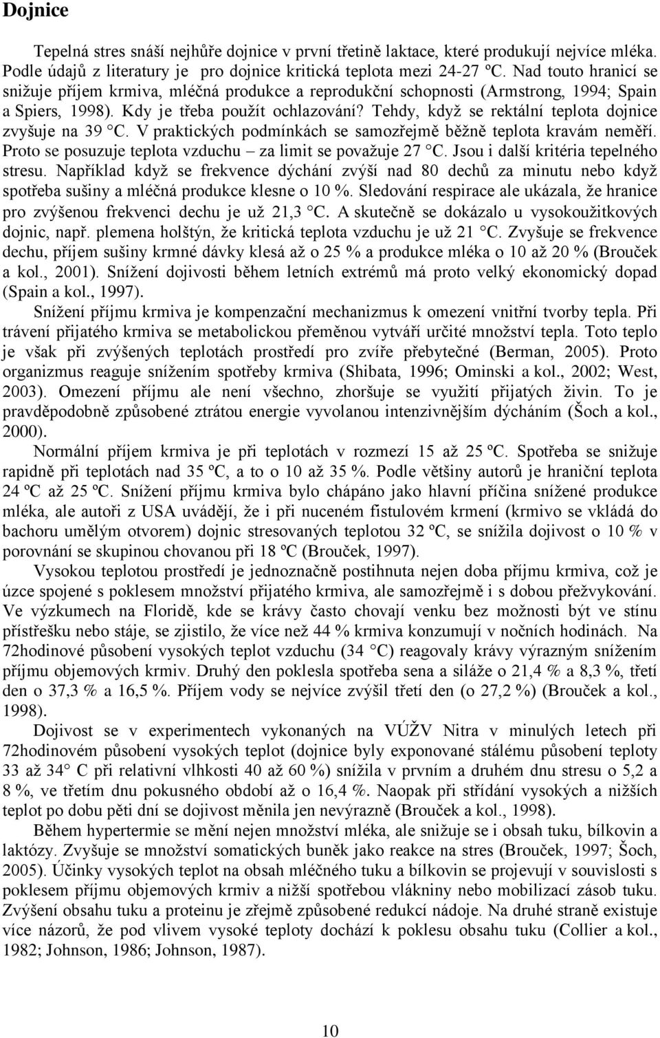 Tehdy, když se rektální teplota dojnice zvyšuje na 39 C. V praktických podmínkách se samozřejmě běžně teplota kravám neměří. Proto se posuzuje teplota vzduchu za limit se považuje 27 C.