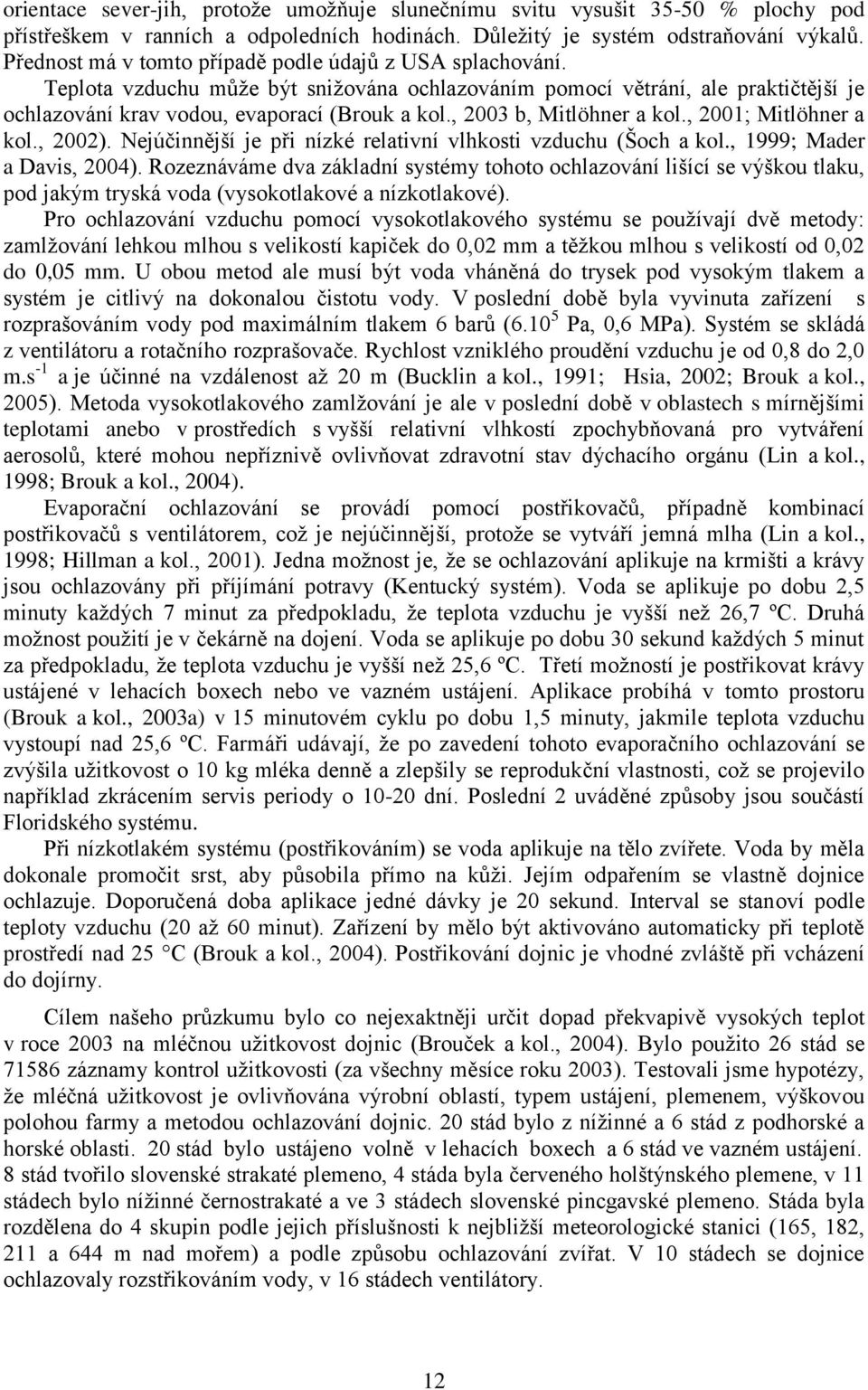 , 2003 b, Mitlöhner a kol., 2001; Mitlöhner a kol., 2002). Nejúčinnější je při nízké relativní vlhkosti vzduchu (Šoch a kol., 1999; Mader a Davis, 2004).