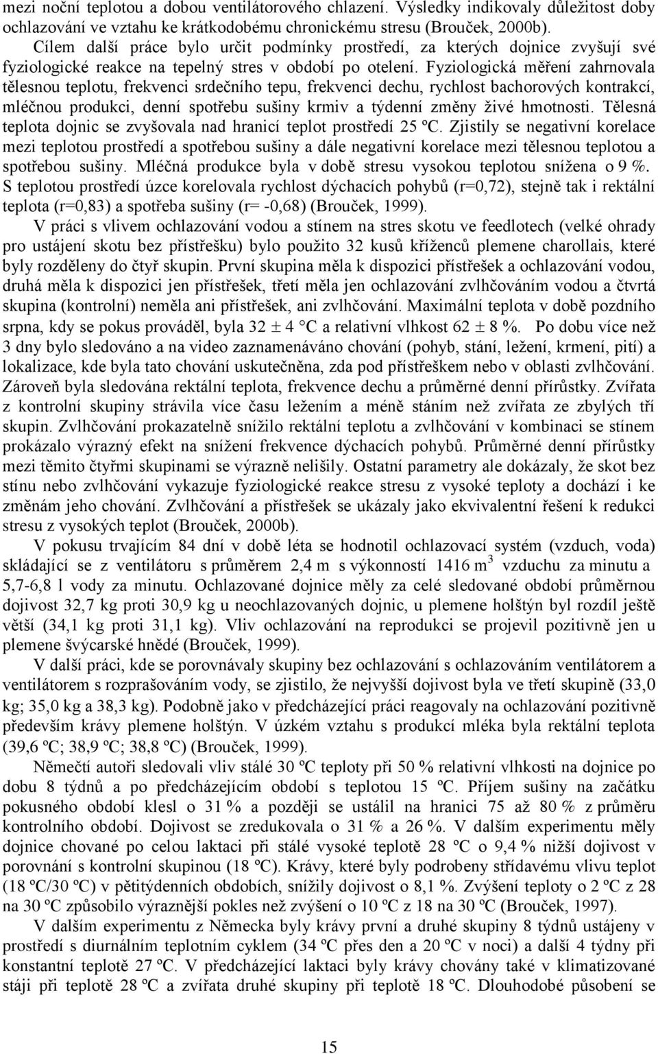 Fyziologická měření zahrnovala tělesnou teplotu, frekvenci srdečního tepu, frekvenci dechu, rychlost bachorových kontrakcí, mléčnou produkci, denní spotřebu sušiny krmiv a týdenní změny živé