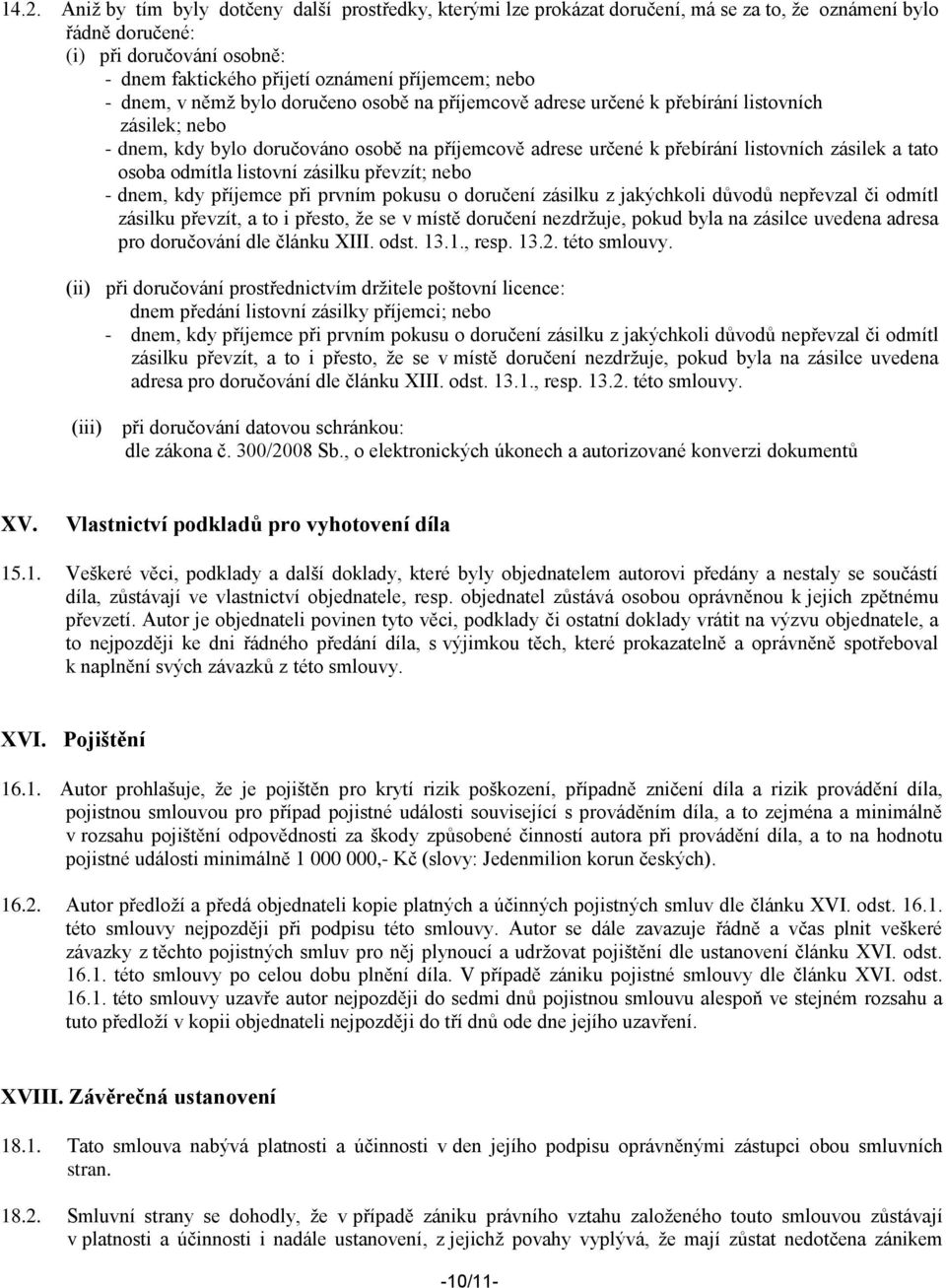 tato osoba odmítla listovní zásilku převzít; nebo - dnem, kdy příjemce při prvním pokusu o doručení zásilku z jakýchkoli důvodů nepřevzal či odmítl zásilku převzít, a to i přesto, že se v místě