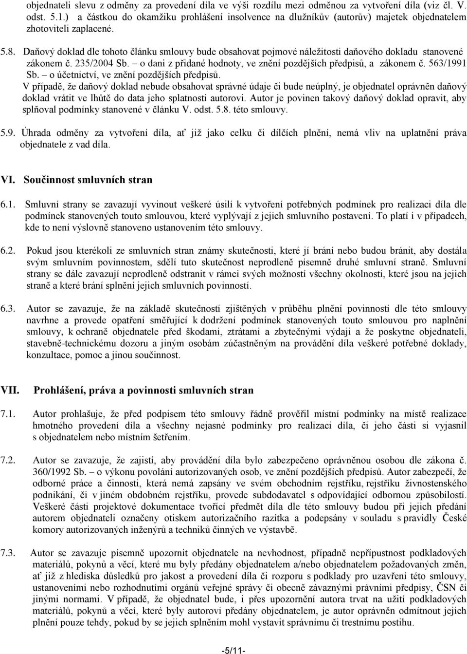 Daňový doklad dle tohoto článku smlouvy bude obsahovat pojmové náležitosti daňového dokladu stanovené zákonem č. 235/2004 Sb. o dani z přidané hodnoty, ve znění pozdějších předpisů, a zákonem č.