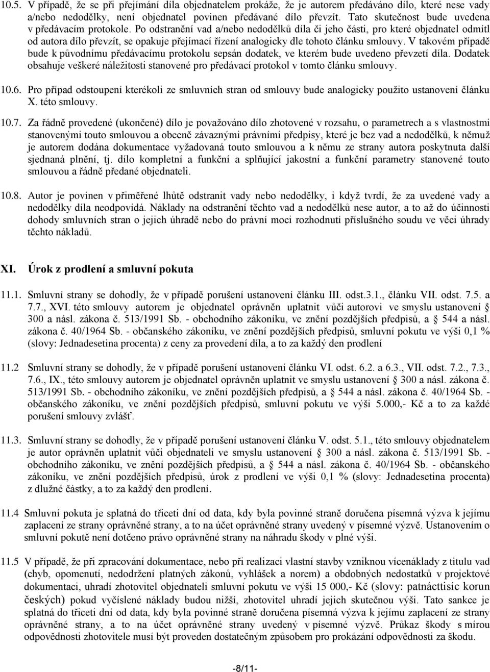 Po odstranění vad a/nebo nedodělků díla či jeho části, pro které objednatel odmítl od autora dílo převzít, se opakuje přejímací řízení analogicky dle tohoto článku smlouvy.