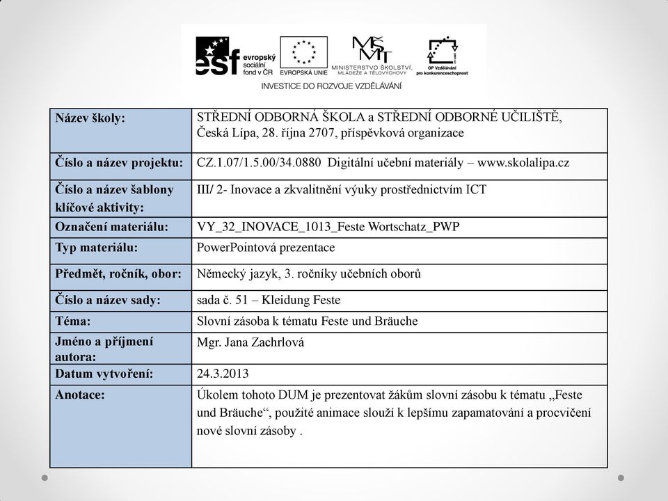 cz III/ 2- Inovace a zkvalitnění výuky prostřednictvím ICT VY_32_INOVACE_1013_Feste Wortschatz_PWP PowerPointová prezentace Německý jazyk, 3. ročníky učebních oborů Číslo a název sady: Téma: sada č.