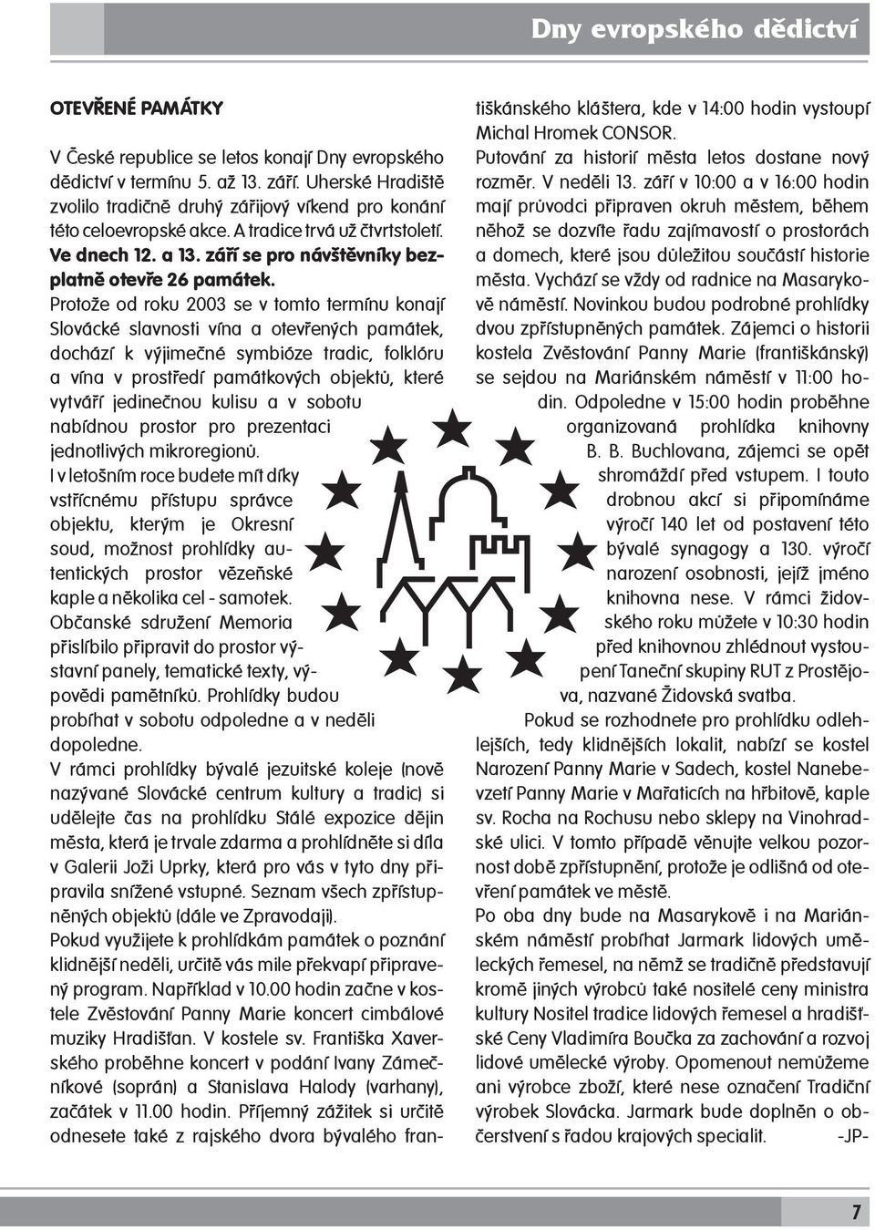 Protože od roku 2003 se v tomto termínu konají Slovácké slavnosti vína a otevřených památek, dochází k výjimečné symbióze tradic, folklóru a vína v prostředí památkových objektů, které vytváří