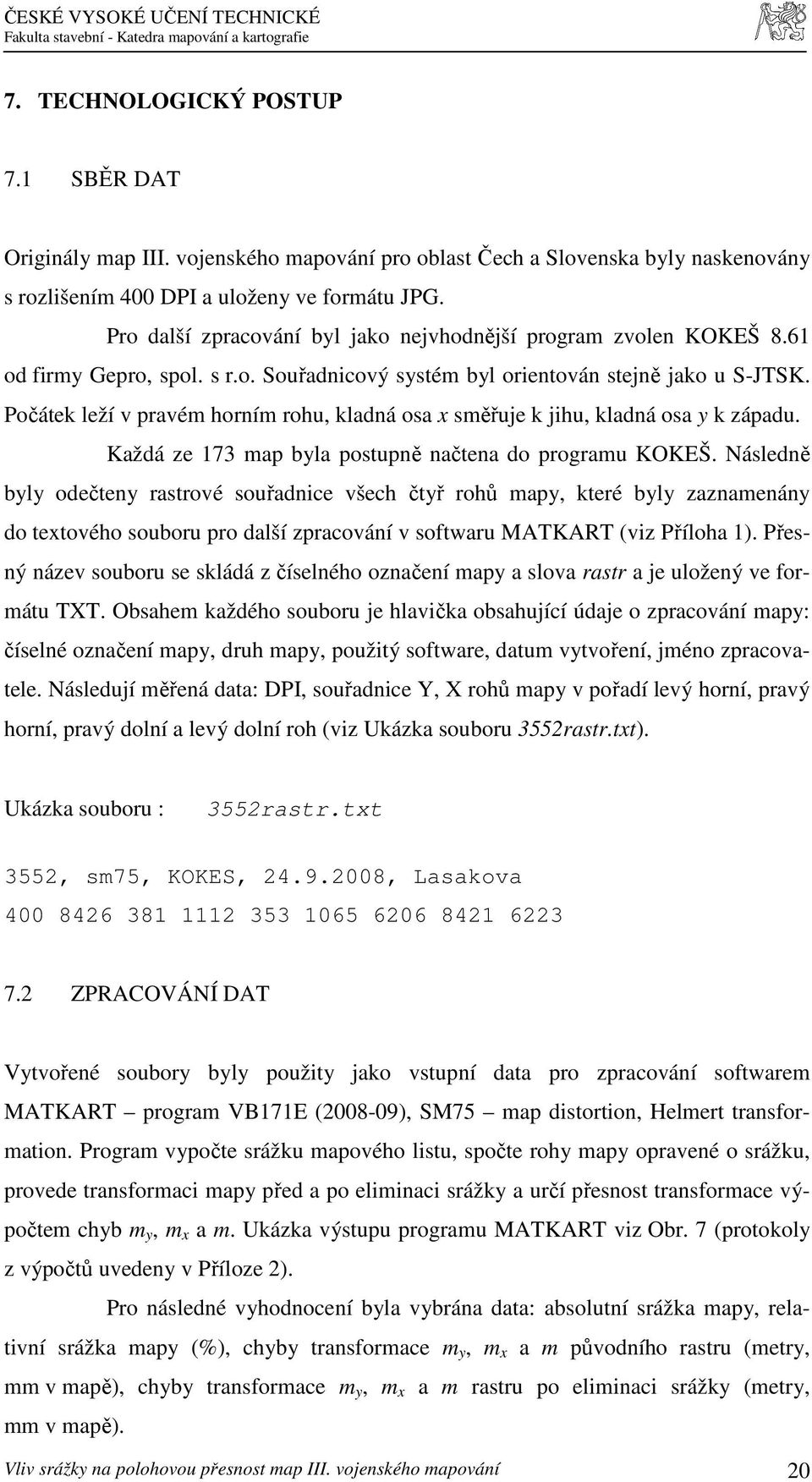 Počátek leží v pravém horním rohu, kladná osa x směřuje k jihu, kladná osa y k západu. Každá ze 173 map byla postupně načtena do programu KOKEŠ.