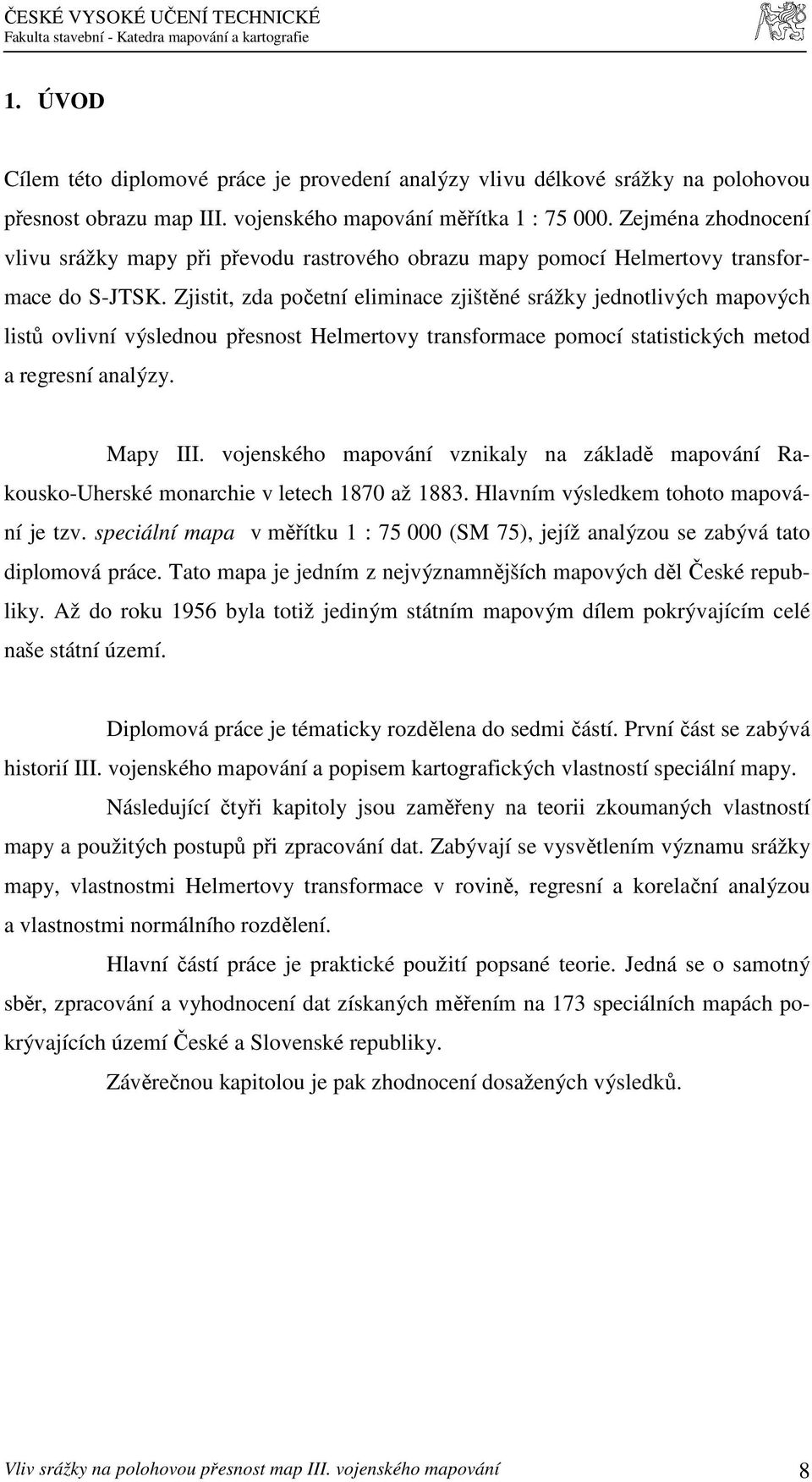 Zjistit, zda početní eliminace zjištěné srážky jednotlivých mapových listů ovlivní výslednou přesnost Helmertovy transformace pomocí statistických metod a regresní analýzy. Mapy III.