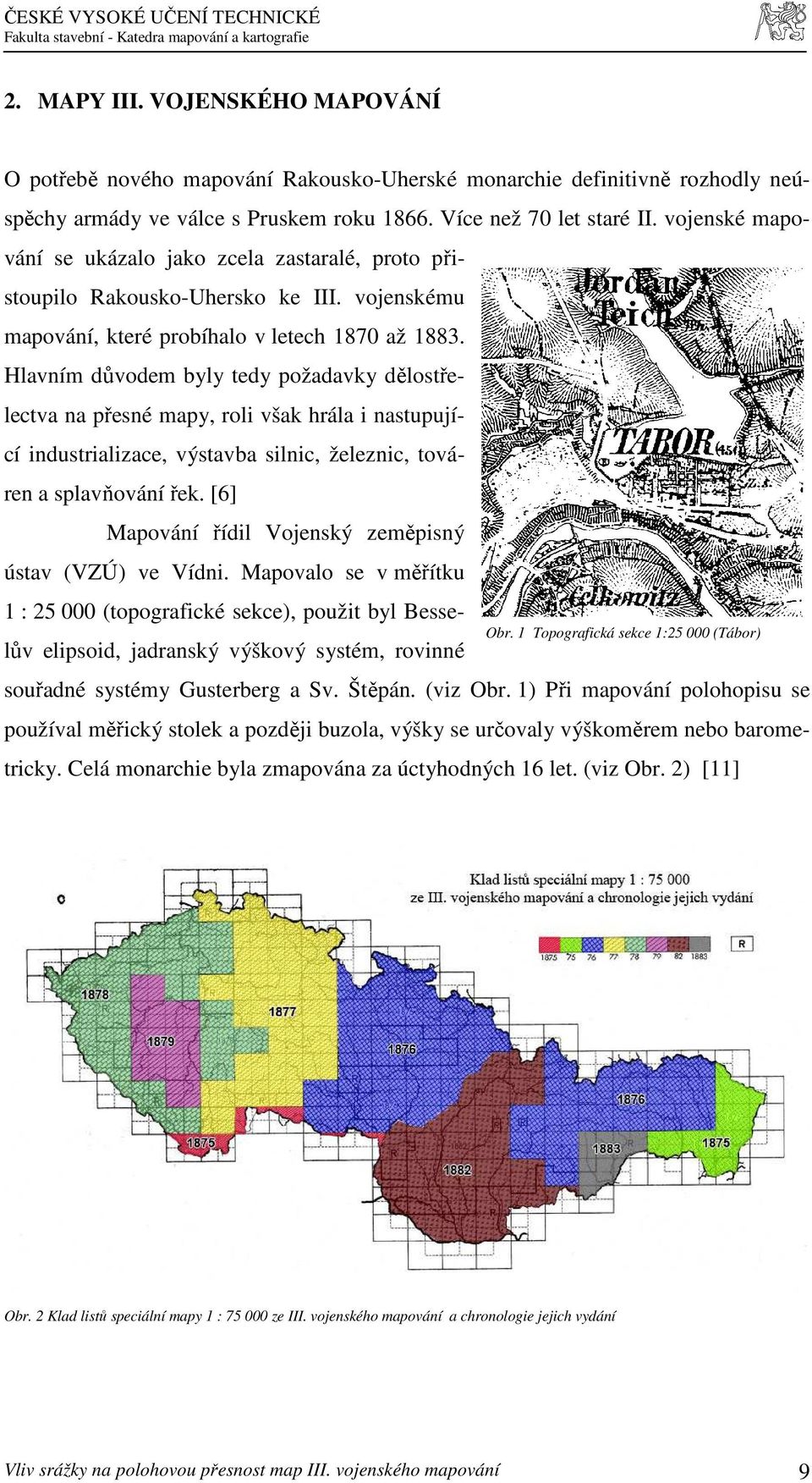 Hlavním důvodem byly tedy požadavky dělostřelectva na přesné mapy, roli však hrála i nastupující industrializace, výstavba silnic, železnic, továren a splavňování řek.