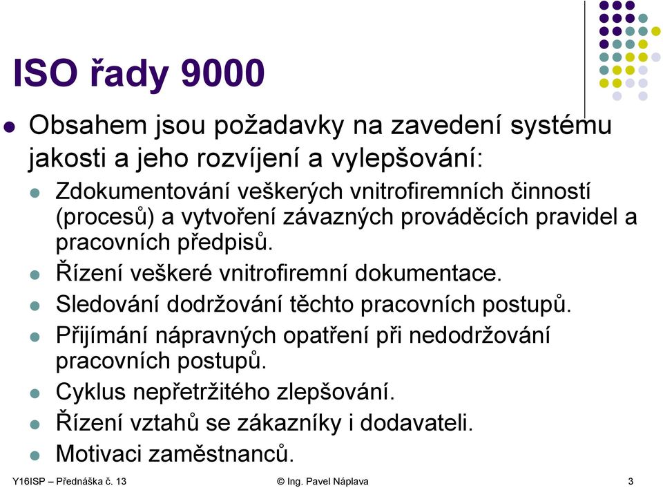 Řízení veškeré vnitrofiremní dokumentace. Sledování dodržování těchto pracovních postupů.