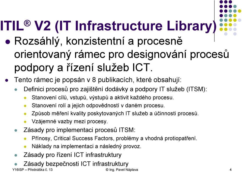 Stanovení rolí a jejich odpovědností v daném procesu. Způsob měření kvality poskytovaných IT služeb a účinnosti procesů. Vzájemné vazby mezi procesy.