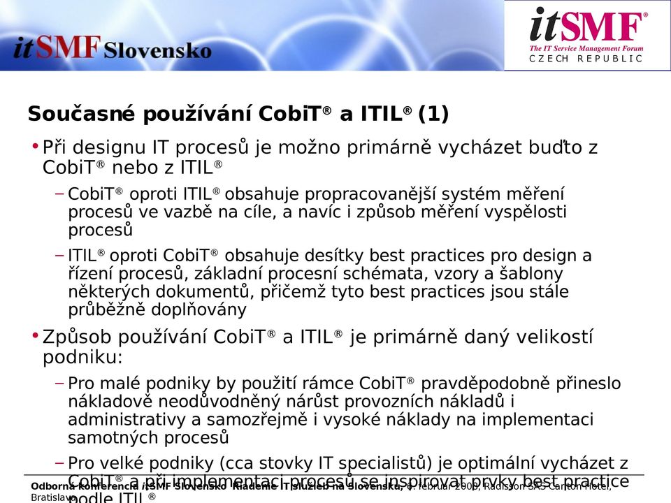 best practices jsou stále průběžně doplňovány Způsob používání CobiT a ITIL je primárně daný velikostí podniku: Pro malé podniky by použití rámce CobiT pravděpodobně přineslo nákladově neodůvodněný