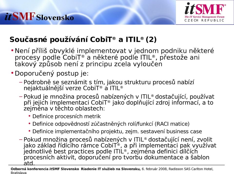 implementaci CobiT jako doplňující zdroj informací, a to zejména v těchto oblastech: Definice procesních metrik Definice odpovědností zúčastněných rolí/funkcí (RACI matice) Definice implementačního