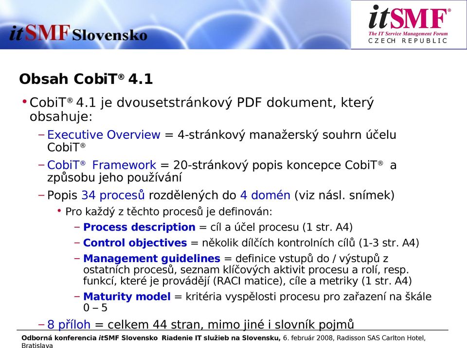 používání Popis 34 procesů rozdělených do 4 domén (viz násl. snímek) Pro každý z těchto procesů je definován: Process description = cíl a účel procesu (1 str.