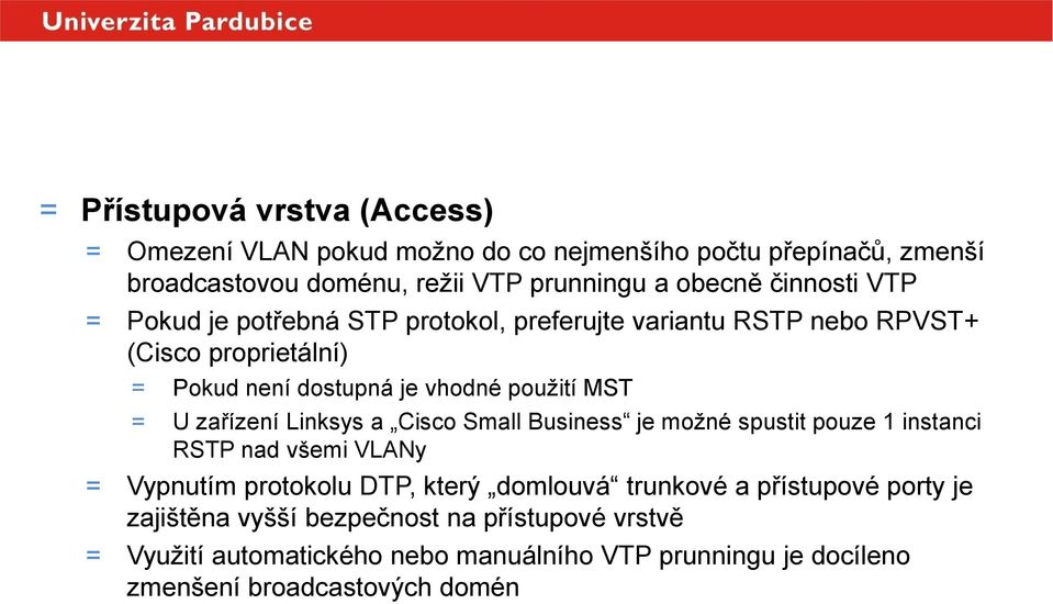 použití MST = U zařízení Linksys a Cisco Small Business je možné spustit pouze 1 instanci RSTP nad všemi VLANy = Vypnutím protokolu DTP, který domlouvá