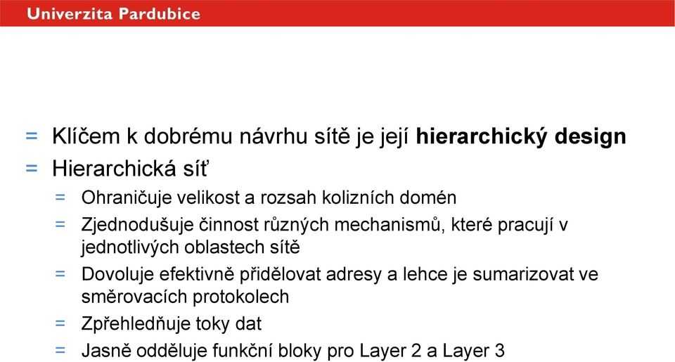 mechanismů, které pracují v jednotlivých oblastech sítě = Dovoluje efektivně přidělovat adresy a