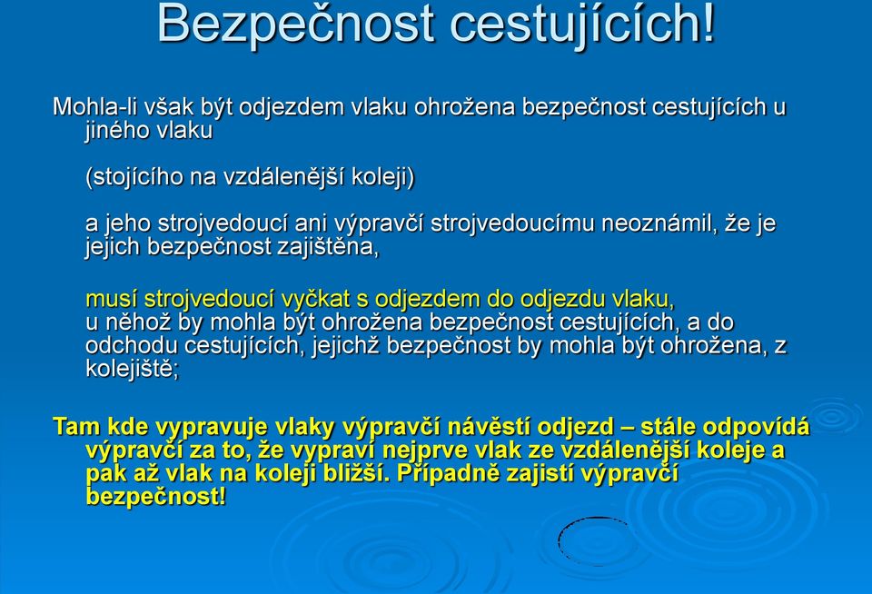 strojvedoucímu neoznámil, ţe je jejich bezpečnost zajištěna, musí strojvedoucí vyčkat s odjezdem do odjezdu vlaku, u něhoţ by mohla být ohroţena