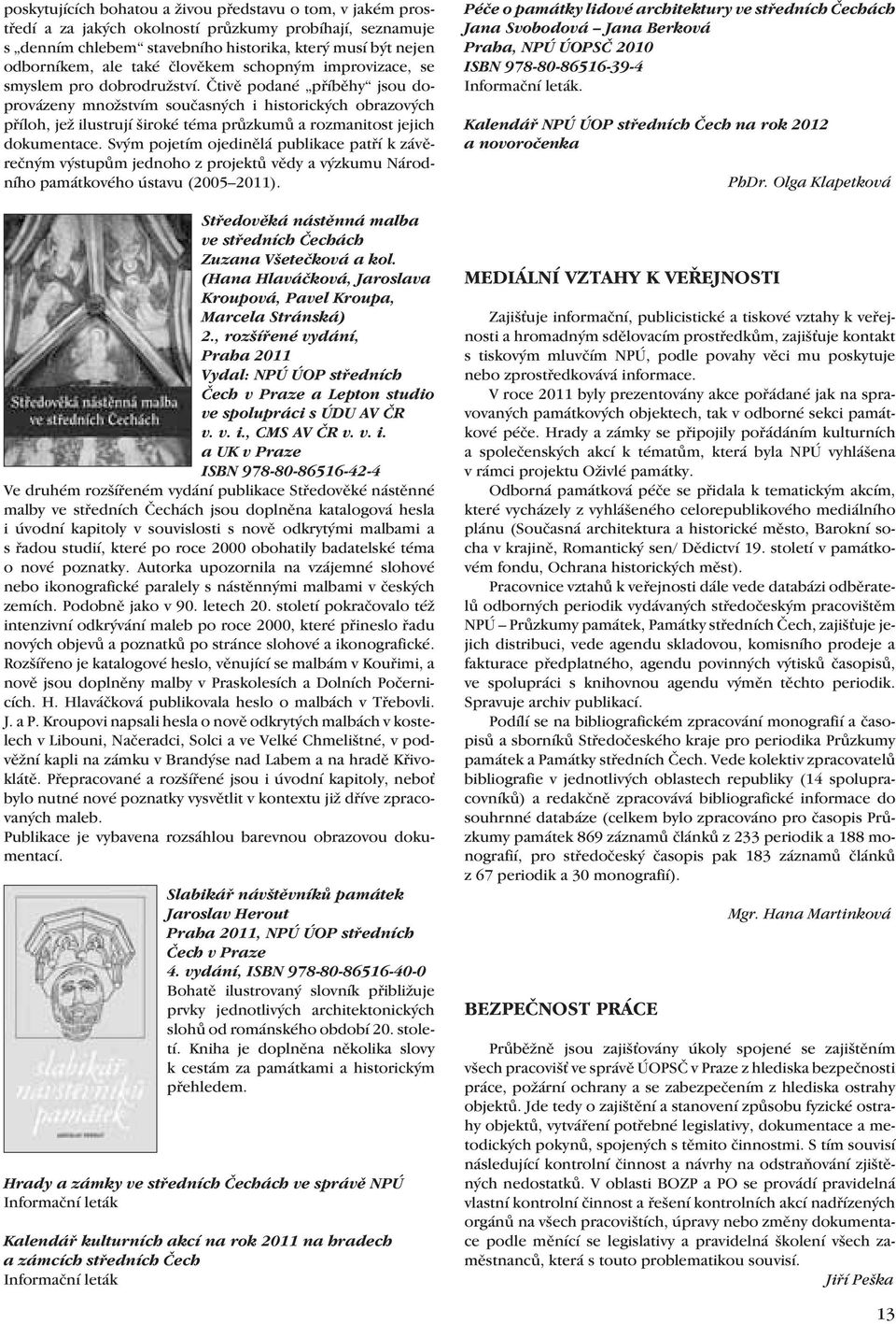 Čtivě podané příběhy jsou doprovázeny množstvím současných i historických obrazových příloh, jež ilustrují široké téma průzkumů a rozmanitost jejich dokumentace.