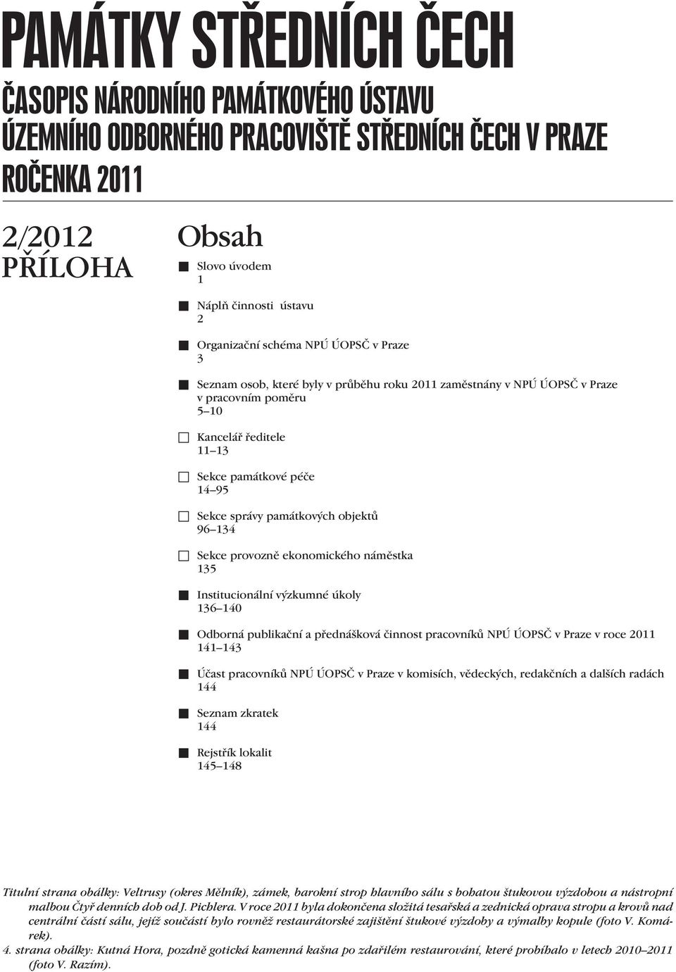 pracovníků NPÚ ÚOPSČ v Praze v roce 2011 141 143 Účast pracovníků NPÚ ÚOPSČ v Praze v komisích, vědeckých, redakčních a dalších radách 144 Seznam zkratek 144 Rejstřík lokalit 145 148 Titulní strana