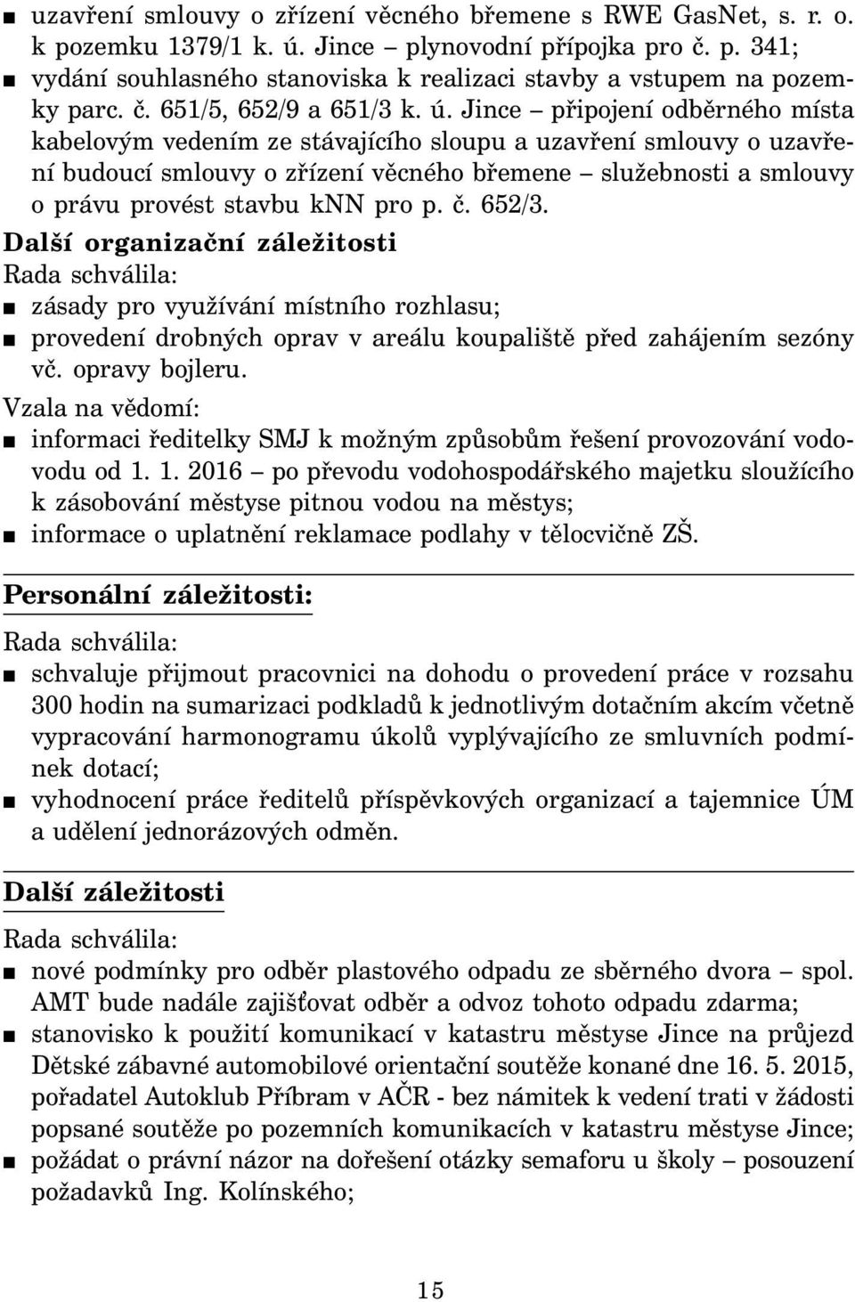 Jince připojení odběrného místa kabelovým vedením ze stávajícího sloupu a uzavření smlouvy o uzavření budoucí smlouvy o zřízení věcného břemene služebnosti a smlouvy o právu provést stavbu knn pro p.